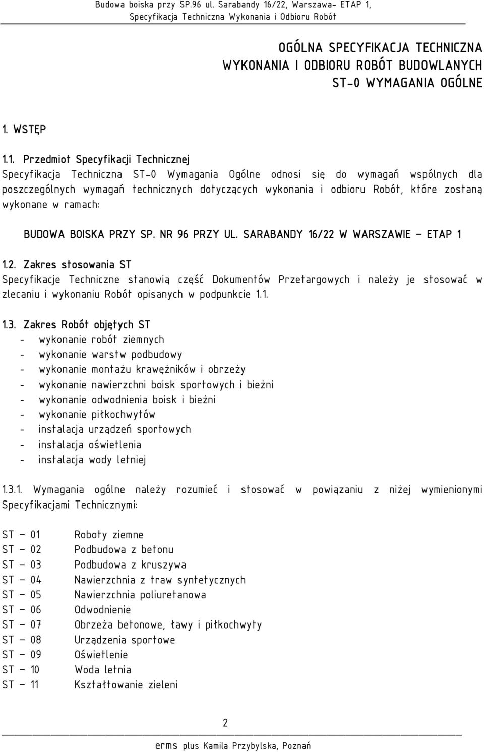 1. Przedmiot Specyfikacji Technicznej Specyfikacja Techniczna ST-0 Wymagania Ogólne odnosi się do wymagań wspólnych dla poszczególnych wymagań technicznych dotyczących wykonania i odbioru Robót,