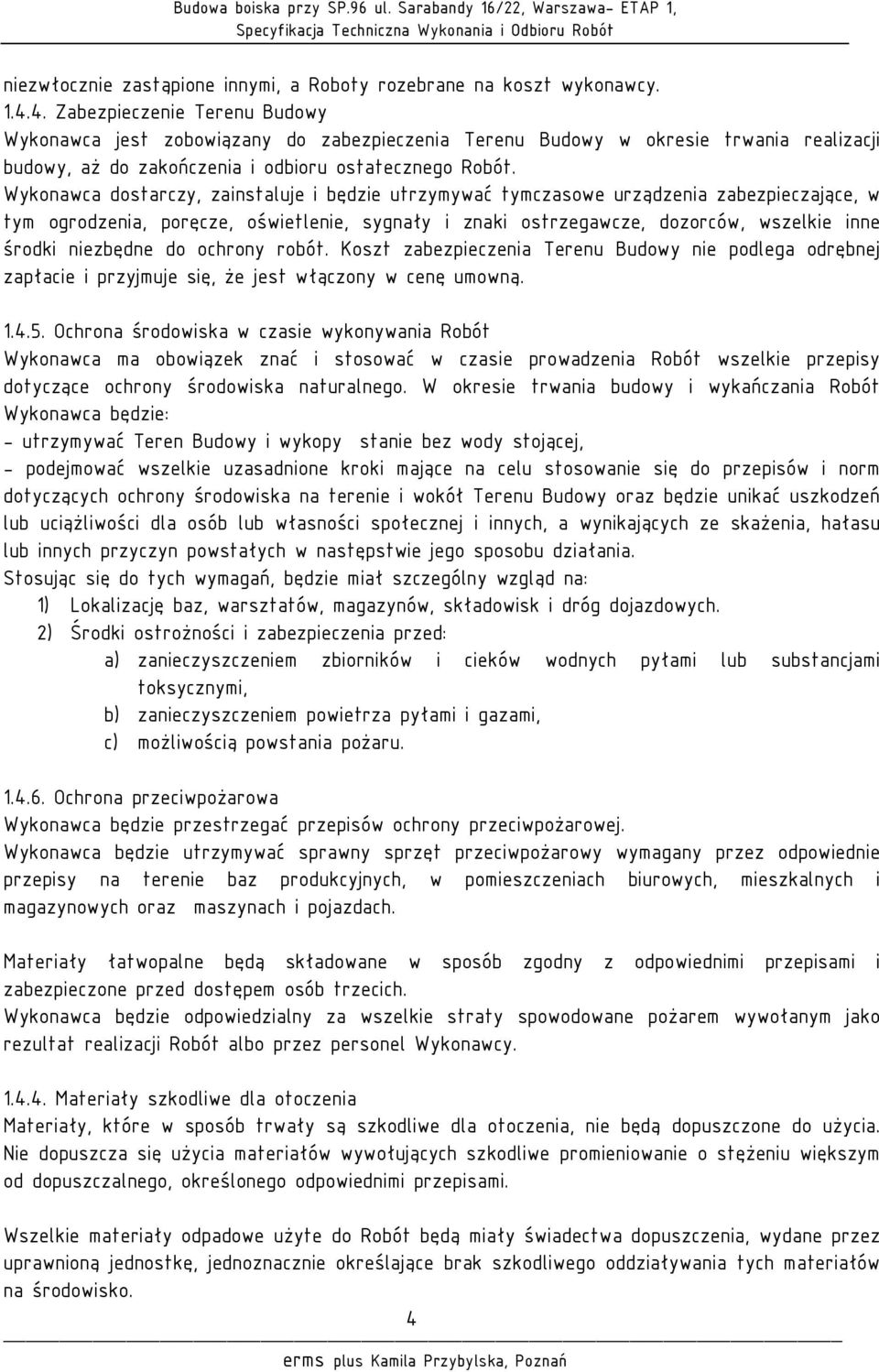 Wykonawca dostarczy, zainstaluje i będzie utrzymywać tymczasowe urządzenia zabezpieczające, w tym ogrodzenia, poręcze, oświetlenie, sygnały i znaki ostrzegawcze, dozorców, wszelkie inne środki