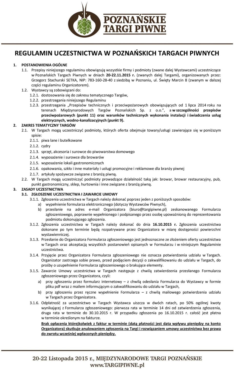 (zwanych dalej Targami), organizowanych przez: Grzegorz Stachurski SETKA, NIP: 783-160-28-40 z siedzibą w Poznaniu, ul. Święty Marcin 8 (zwanym w dalszej części regulaminu Organizatorem). 1.2. Wystawcy są zobowiązani do: 1.