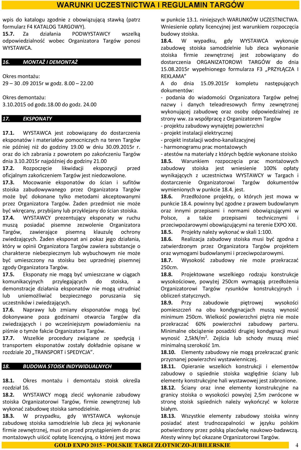 00 w dniu 30.09.2015r r. oraz do ich zabrania z powrotem po zakończeniu Targów dnia 3.10.2015r najpóźniej do godziny 21.00 17.2. Rozpoczęcie likwidacji ekspozycji przed oficjalnym zakończeniem Targów jest niedozwolone.