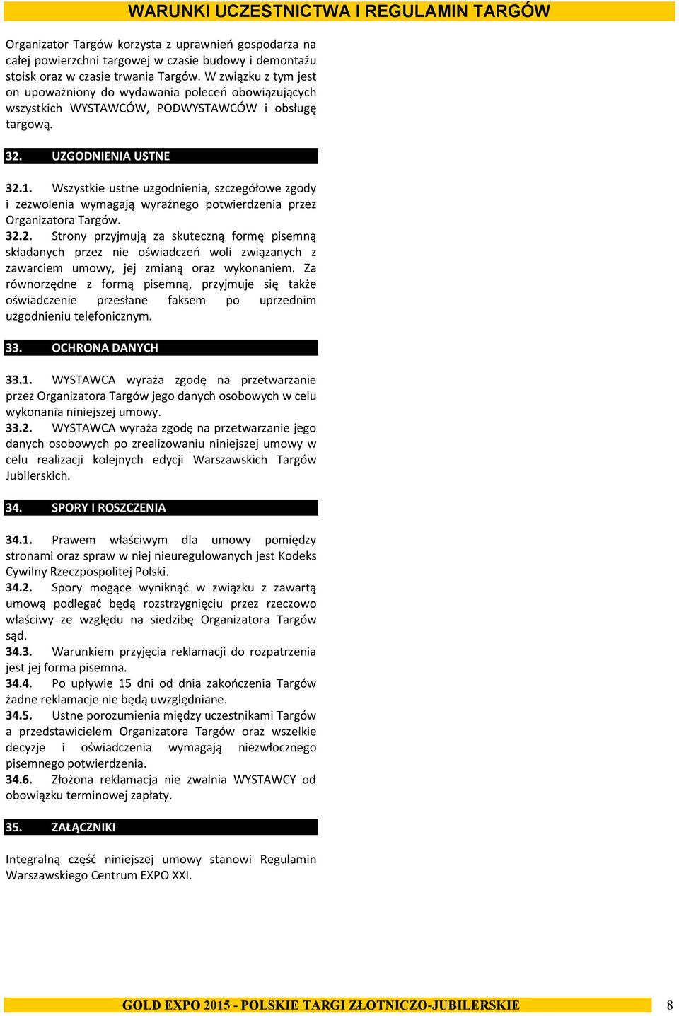 Wszystkie ustne uzgodnienia, szczegółowe zgody i zezwolenia wymagają wyraźnego potwierdzenia przez Organizatora Targów. 32.