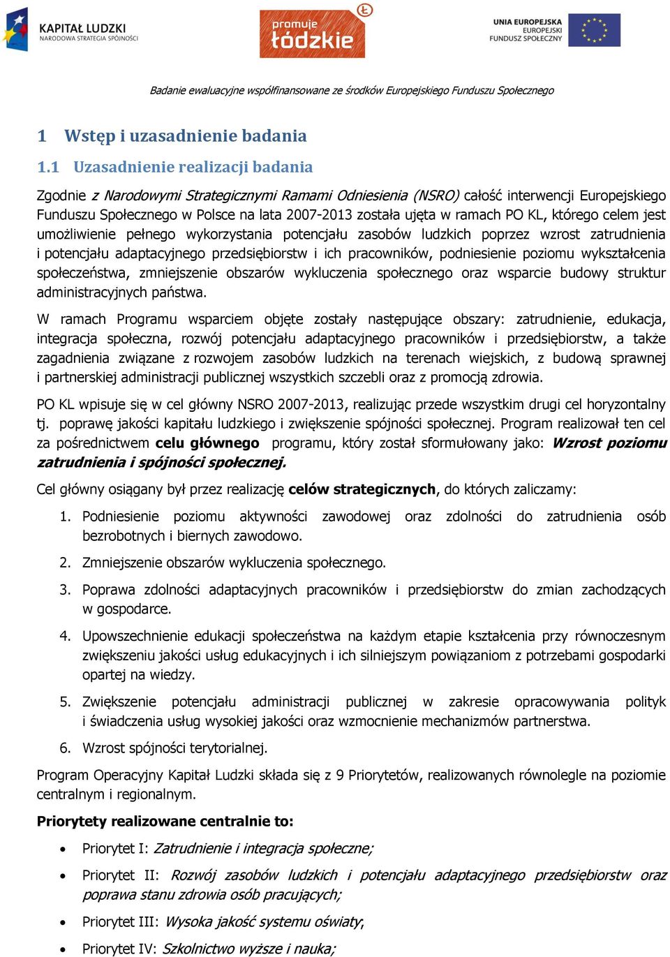 PO KL, którego celem jest umożliwienie pełnego wykorzystania potencjału zasobów ludzkich poprzez wzrost zatrudnienia i potencjału adaptacyjnego przedsiębiorstw i ich pracowników, podniesienie poziomu