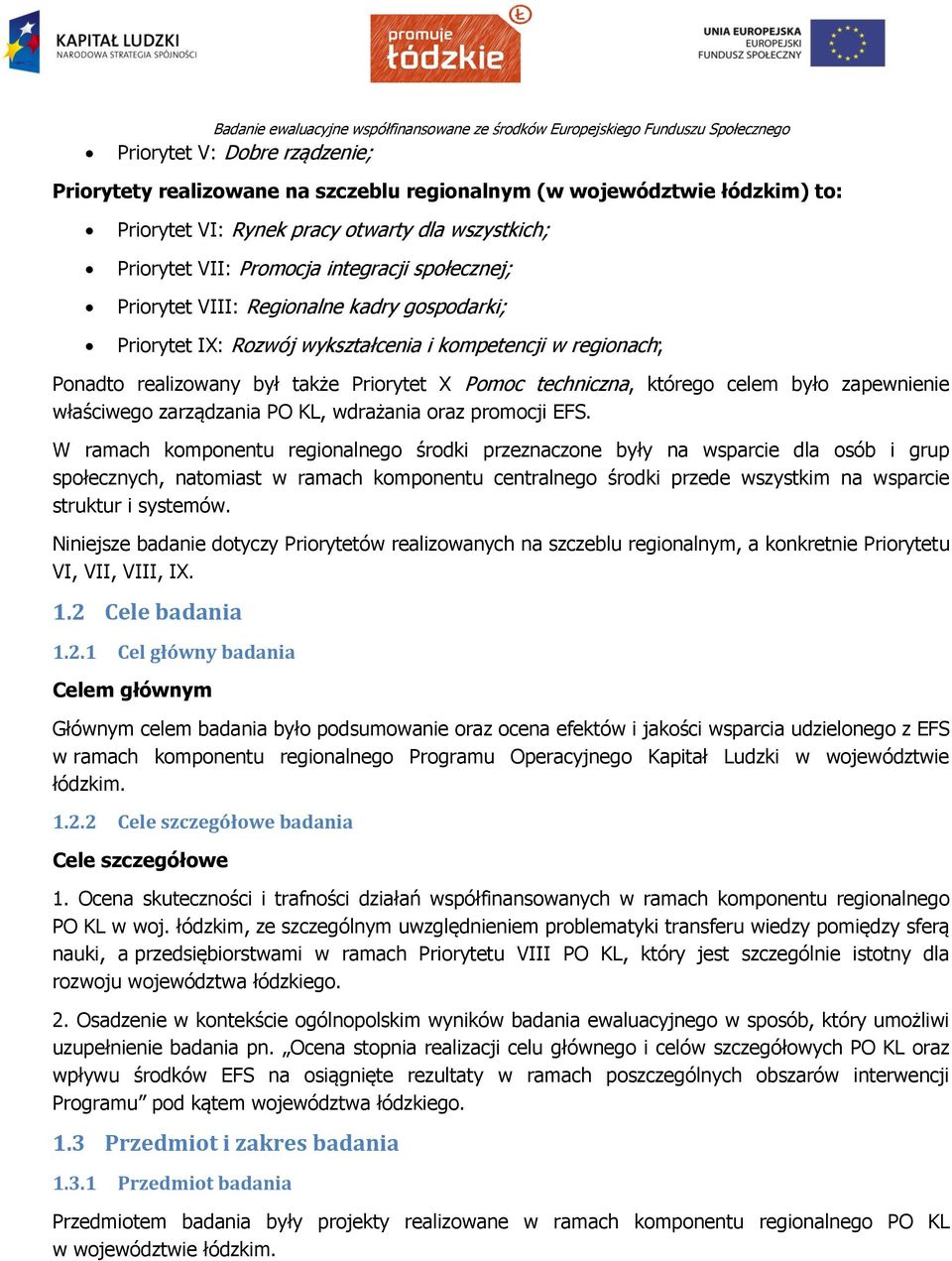 Ponadto realizowany był także Priorytet X Pomoc techniczna, którego celem było zapewnienie właściwego zarządzania PO KL, wdrażania oraz promocji EFS.