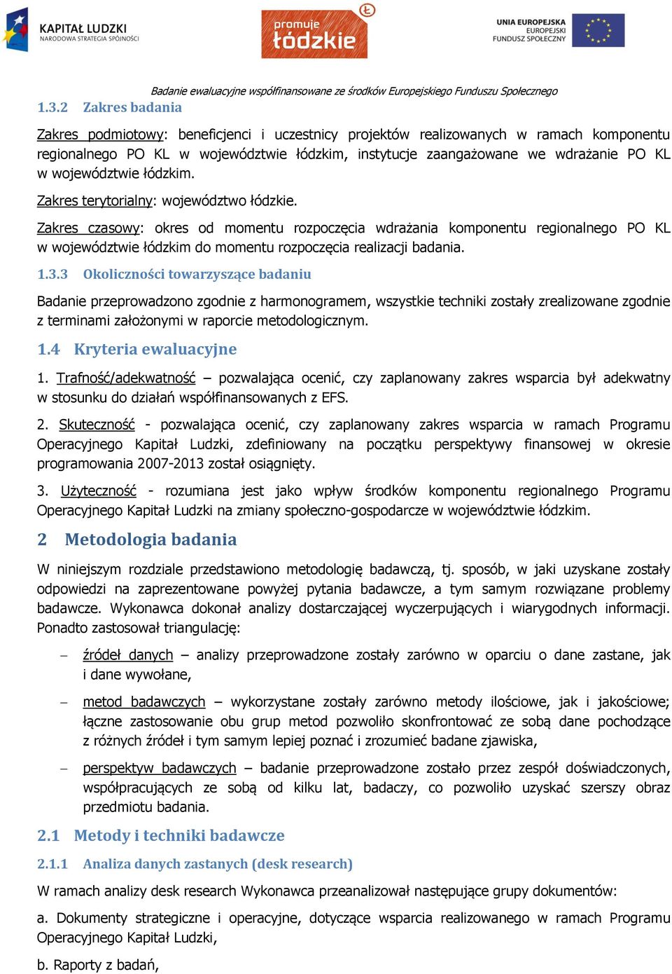 Zakres czasowy: okres od momentu rozpoczęcia wdrażania komponentu regionalnego PO KL w województwie łódzkim do momentu rozpoczęcia realizacji badania. 1.3.