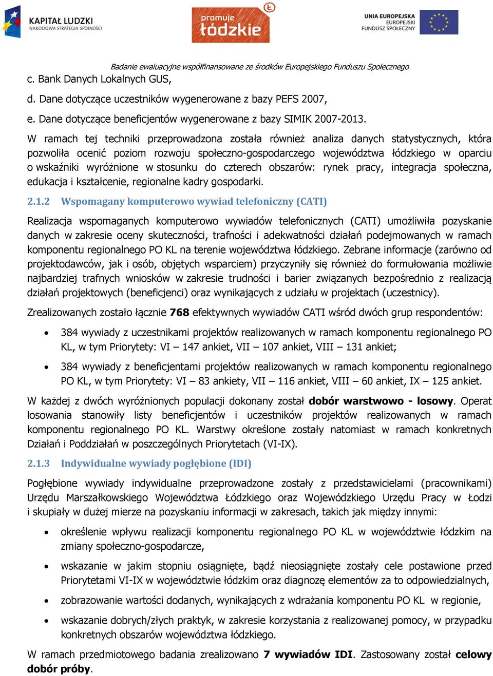 wyróżnione w stosunku do czterech obszarów: rynek pracy, integracja społeczna, edukacja i kształcenie, regionalne kadry gospodarki. 2.1.