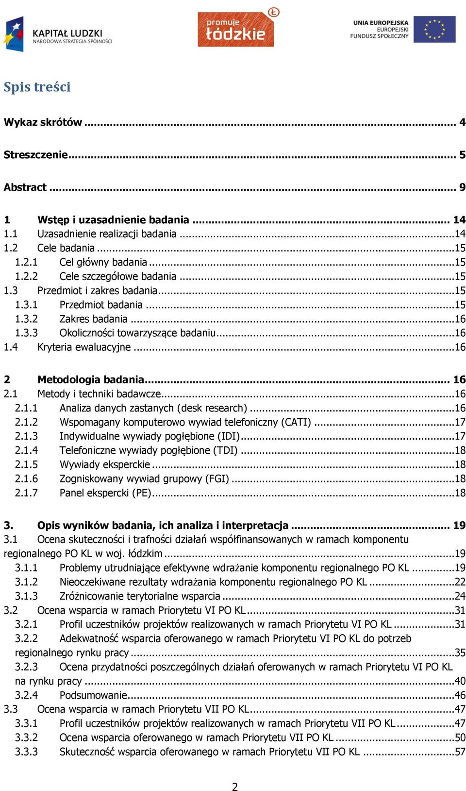 1 Metody i techniki badawcze...16 2.1.1 Analiza danych zastanych (desk research)...16 2.1.2 Wspomagany komputerowo wywiad telefoniczny (CATI)...17 2.1.3 Indywidualne wywiady pogłębione (IDI)...17 2.1.4 Telefoniczne wywiady pogłębione (TDI).