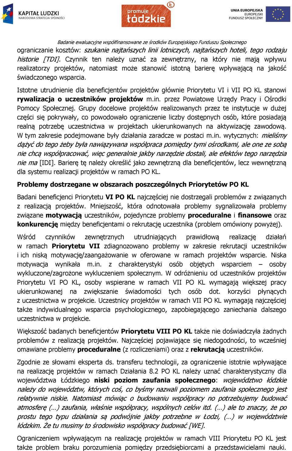 Istotne utrudnienie dla beneficjentów projektów głównie Priorytetu VI i VII PO KL stanowi rywalizacja o uczestników projektów m.in. przez Powiatowe Urzędy Pracy i Ośrodki Pomocy Społecznej.