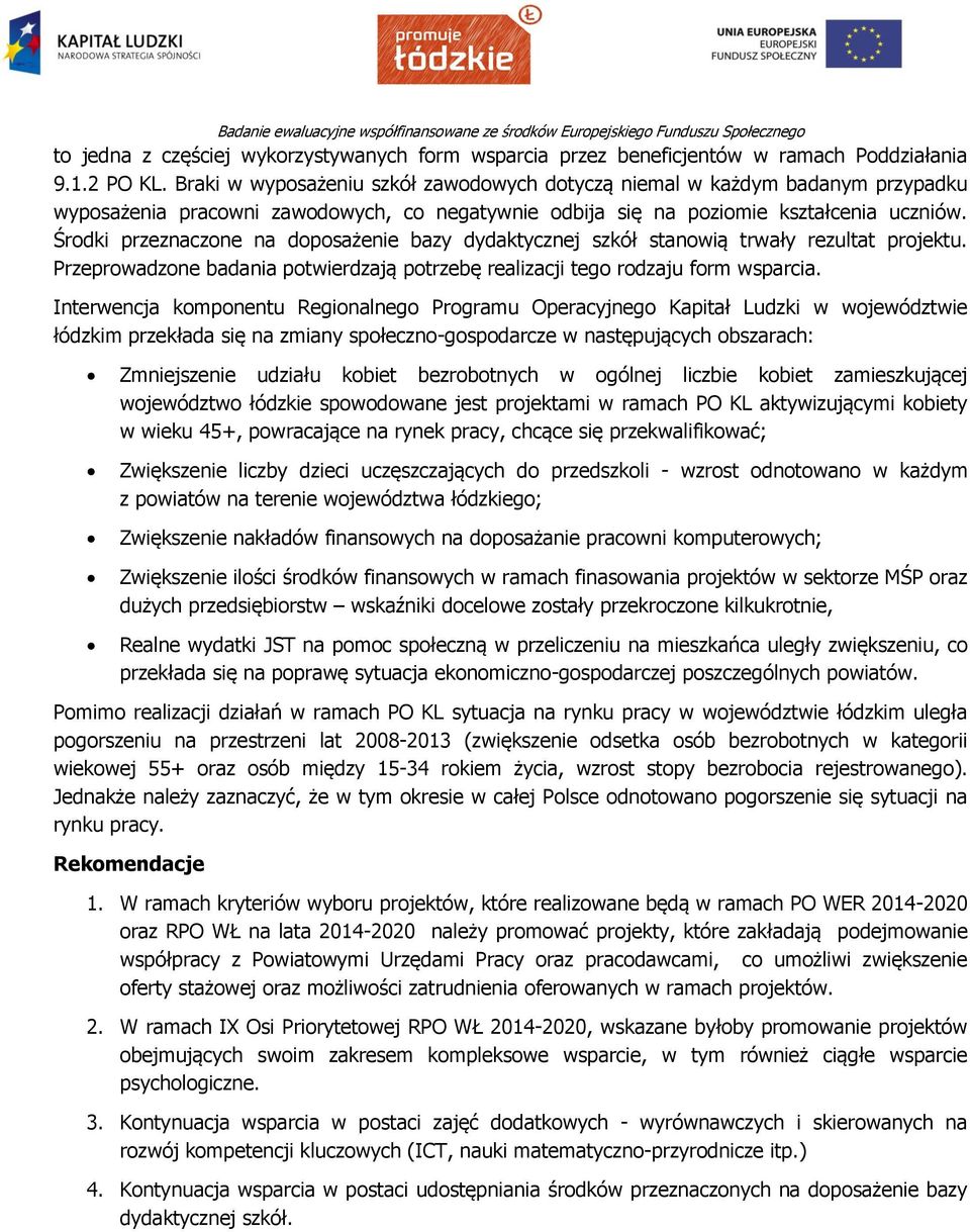 Środki przeznaczone na doposażenie bazy dydaktycznej szkół stanowią trwały rezultat projektu. Przeprowadzone badania potwierdzają potrzebę realizacji tego rodzaju form wsparcia.