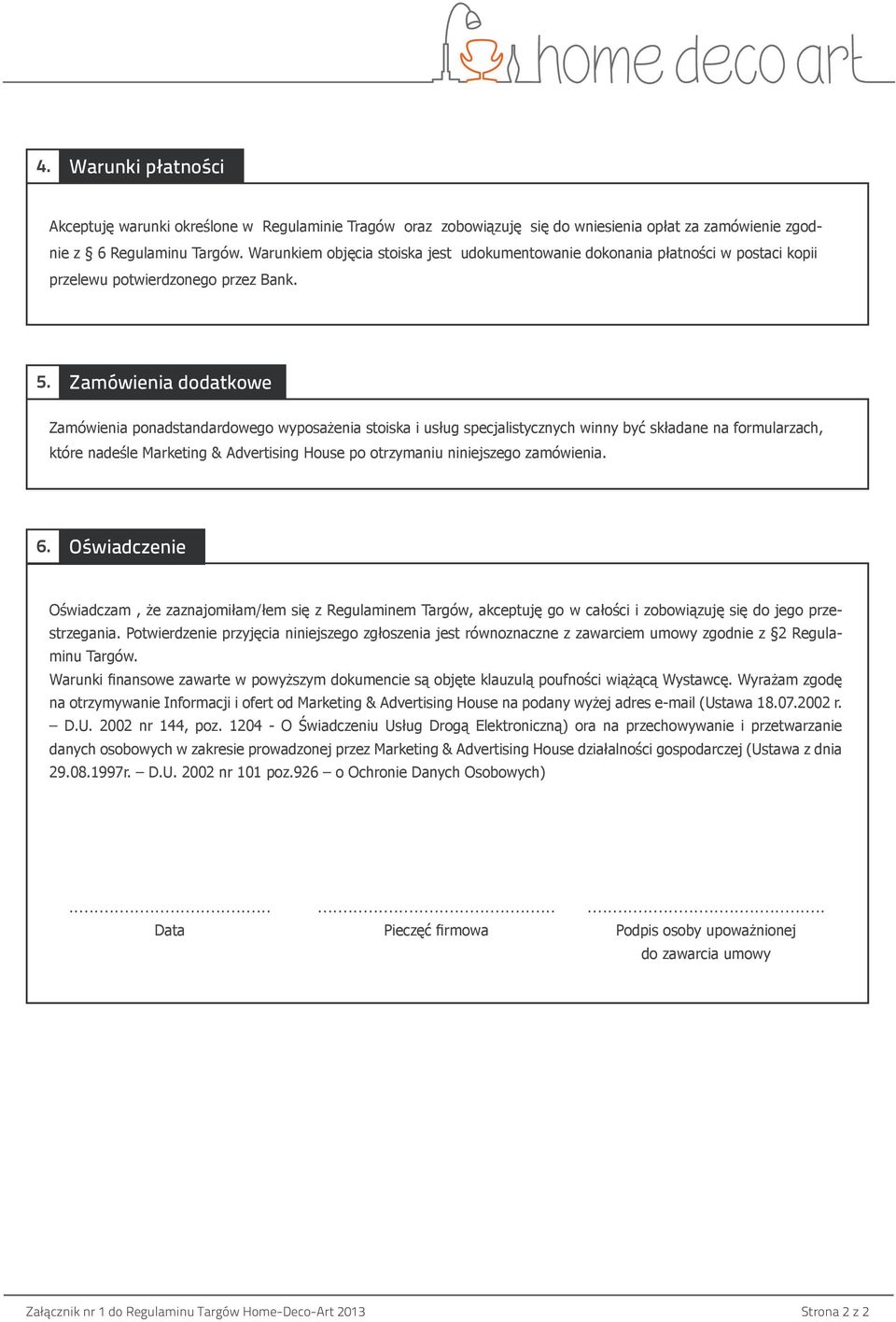 Zamówienia dodatkowe Zamówienia ponadstandardowego wyposażenia stoiska i usług specjalistycznych winny być składane na formularzach, które nadeśle Marketing & Advertising House po otrzymaniu