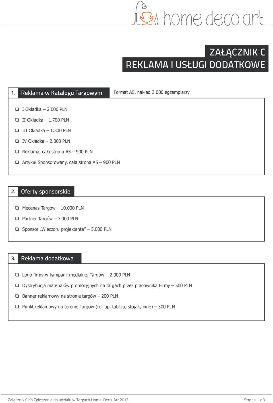 000 PLN Sponsor Wieczoru projektanta 5.000 PLN 3. Reklama dodatkowa Logo firmy w kampanii medialnej Targów 2.