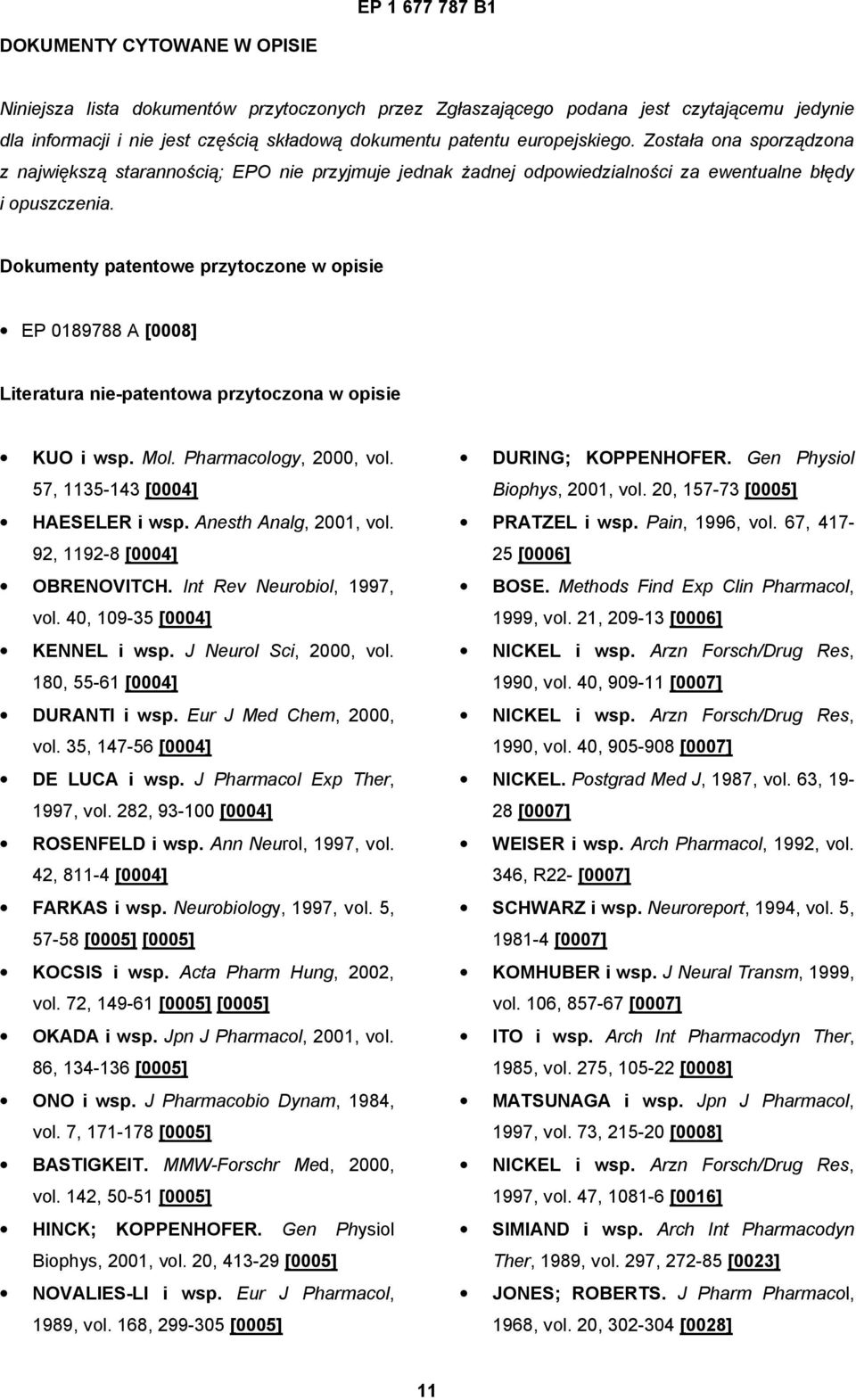 Dokumenty patentowe przytoczone w opisie EP 0189788 A [0008] Literatura nie-patentowa przytoczona w opisie KUO i wsp. Mol. Pharmacology, 2000, vol. 57, 1135-143 [0004] HAESELER i wsp.