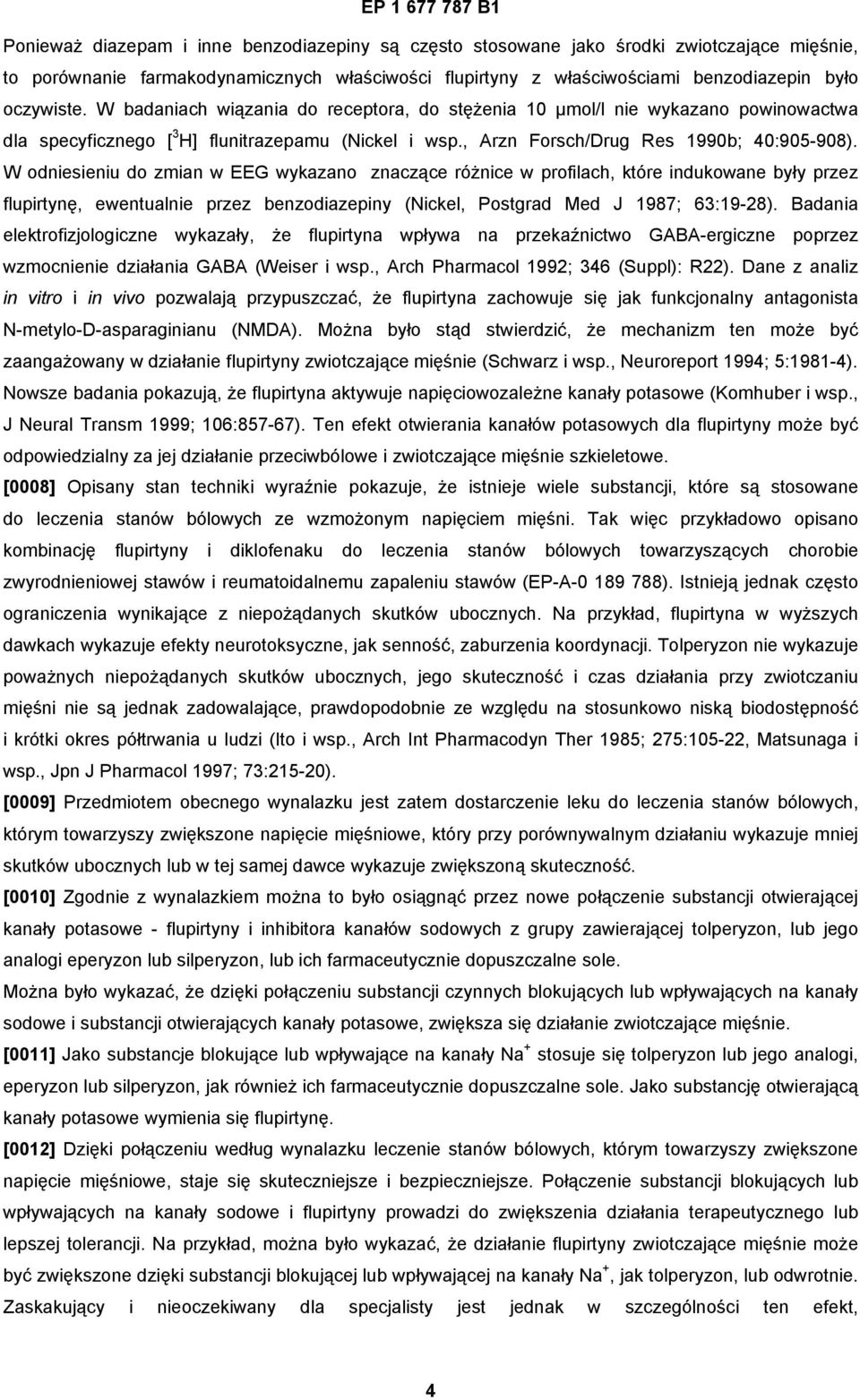 W odniesieniu do zmian w EEG wykazano znaczące różnice w profilach, które indukowane były przez flupirtynę, ewentualnie przez benzodiazepiny (Nickel, Postgrad Med J 1987; 63:19-28).