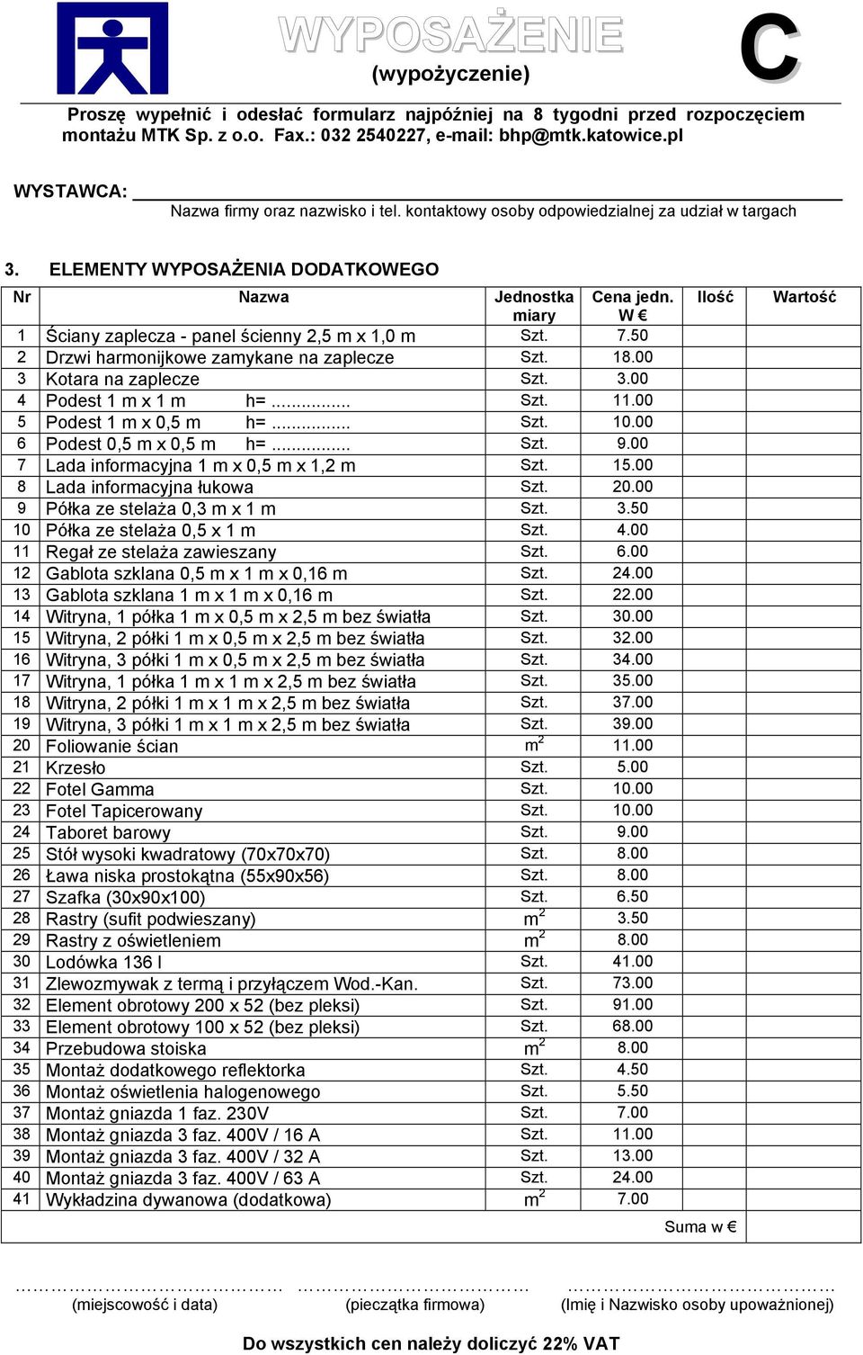 00 7 Lada informacyjna 1 m х 0,5 m х 1,2 m Szt. 15.00 8 Lada informacyjna łukowa Szt. 20.00 9 Półka ze stelaża 0,3 m x 1 m Szt. 3.50 10 Półka ze stelaża 0,5 x 1 m Szt. 4.