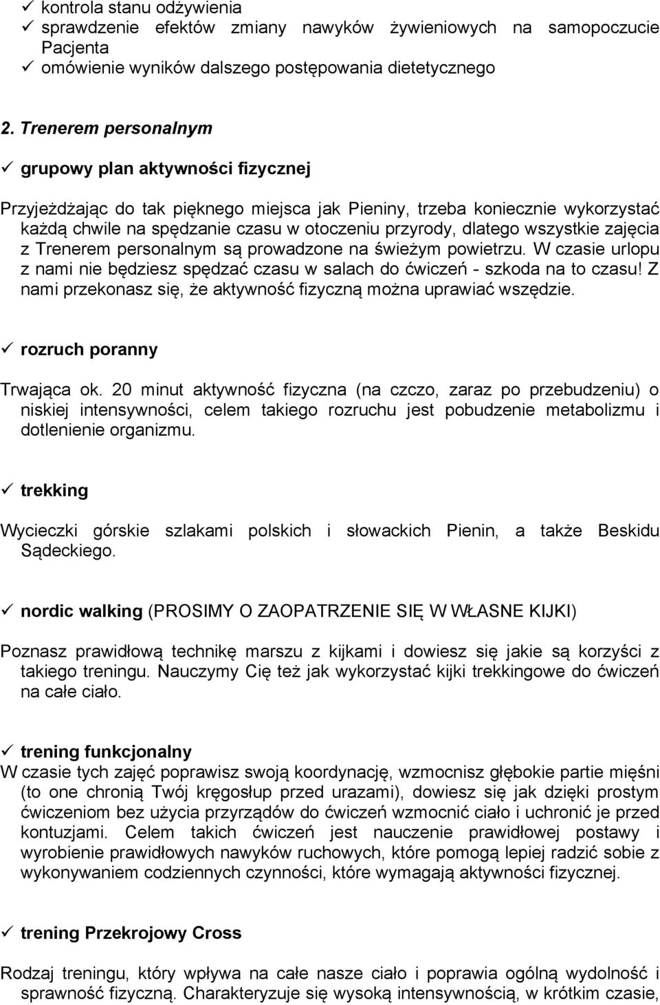 wszystkie zajęcia z Trenerem personalnym są prowadzone na świeżym powietrzu. W czasie urlopu z nami nie będziesz spędzać czasu w salach do ćwiczeń - szkoda na to czasu!