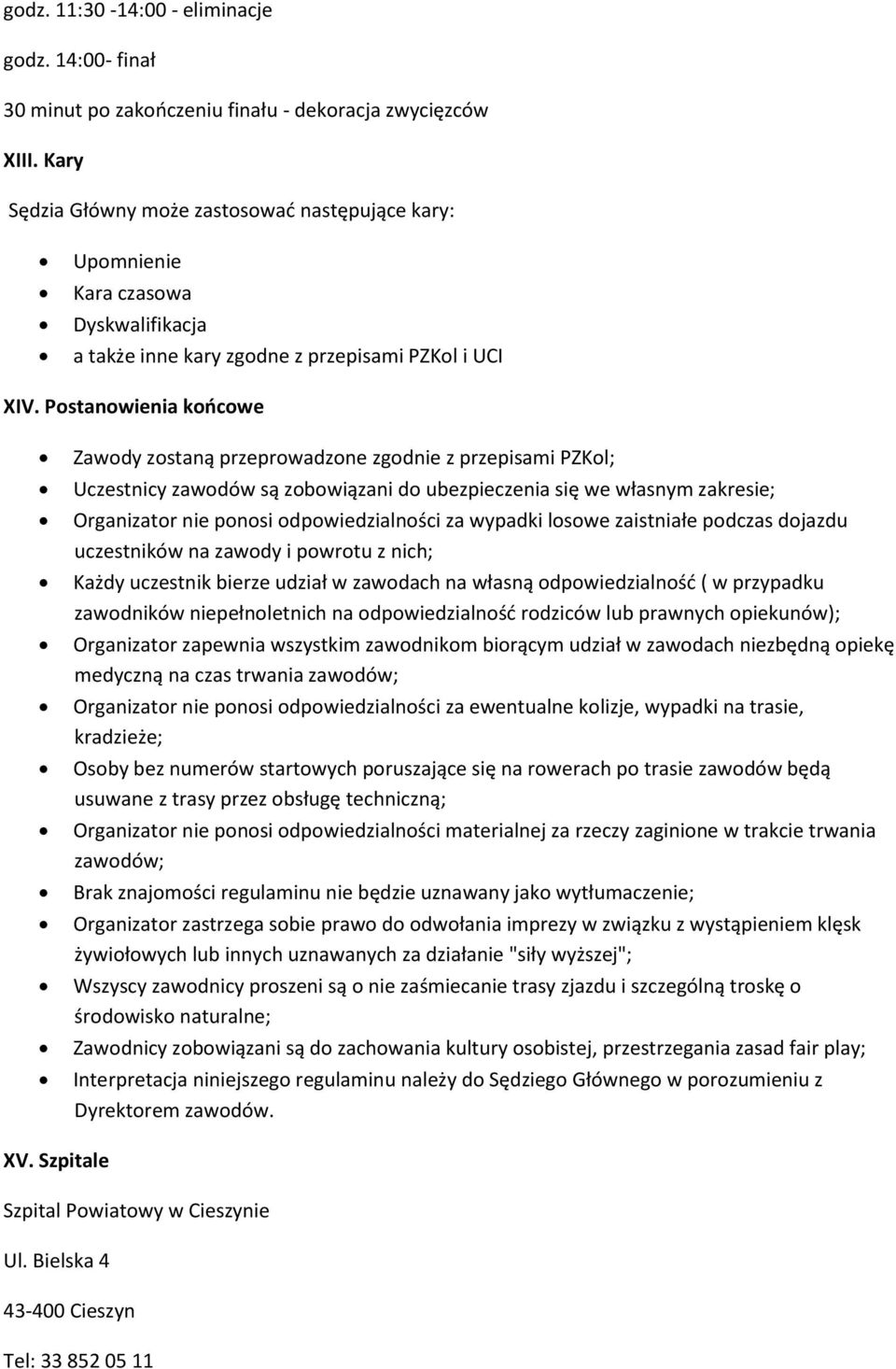 Postanowienia koocowe Zawody zostaną przeprowadzone zgodnie z przepisami PZKol; Uczestnicy zawodów są zobowiązani do ubezpieczenia się we własnym zakresie; Organizator nie ponosi odpowiedzialności za