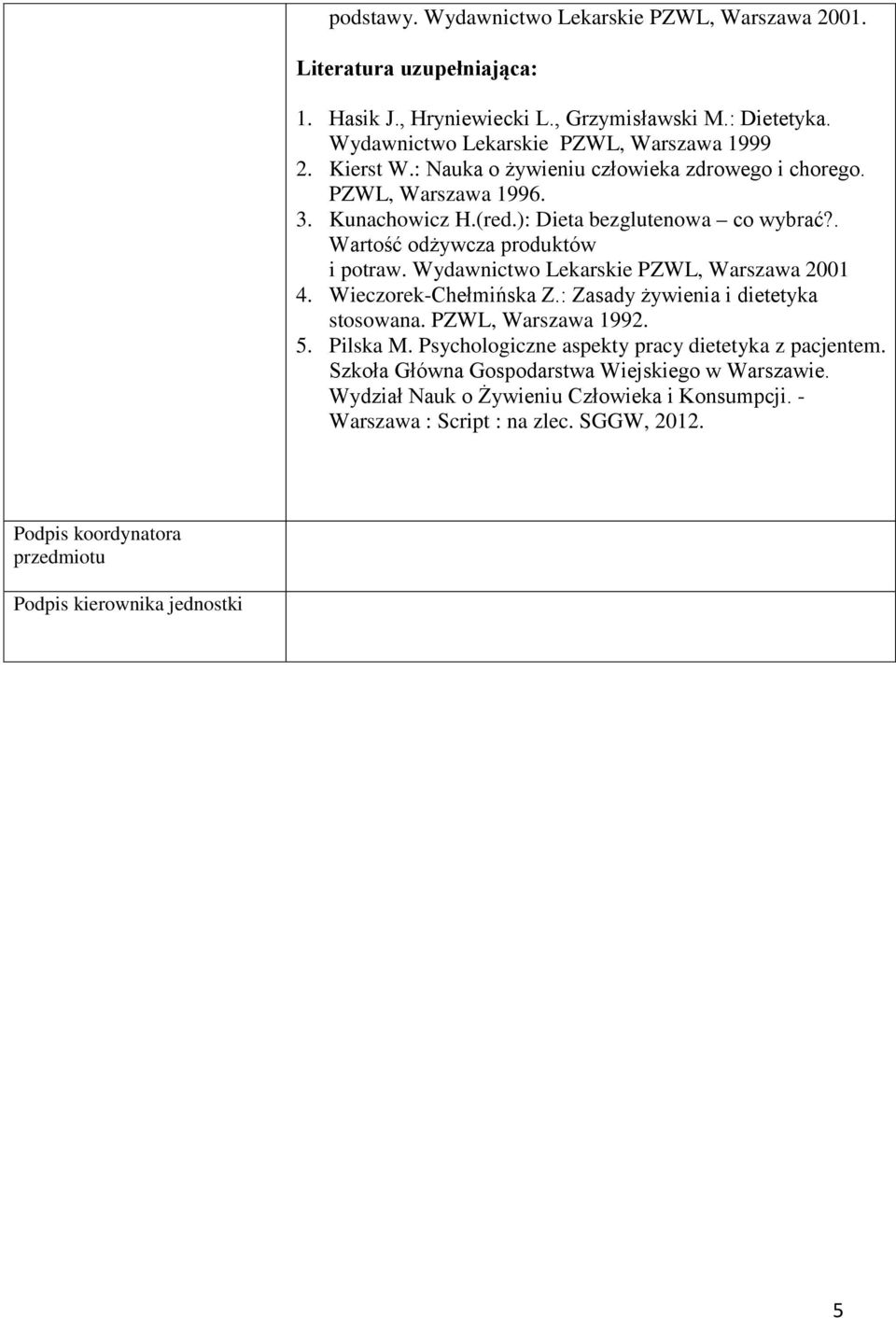 Wydawnictwo Lekarskie PZWL, Warszawa 2001 4. Wieczorek-Chełmińska Z.: Zasady żywienia i dietetyka stosowana. PZWL, Warszawa 1992. 5. Pilska M.