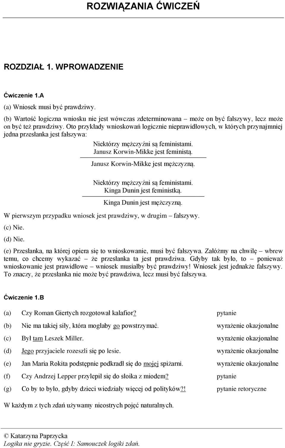 Janusz Korwin-Mikke jest mężczyzną. Niektórzy mężczyźni są feministami. Kinga Dunin jest feministką. Kinga Dunin jest mężczyzną. W pierwszym przypadku wniosek jest prawdziwy, w drugim fałszywy. Nie. Nie. (e) Przesłanka, na której opiera się to wnioskowanie, musi być fałszywa.