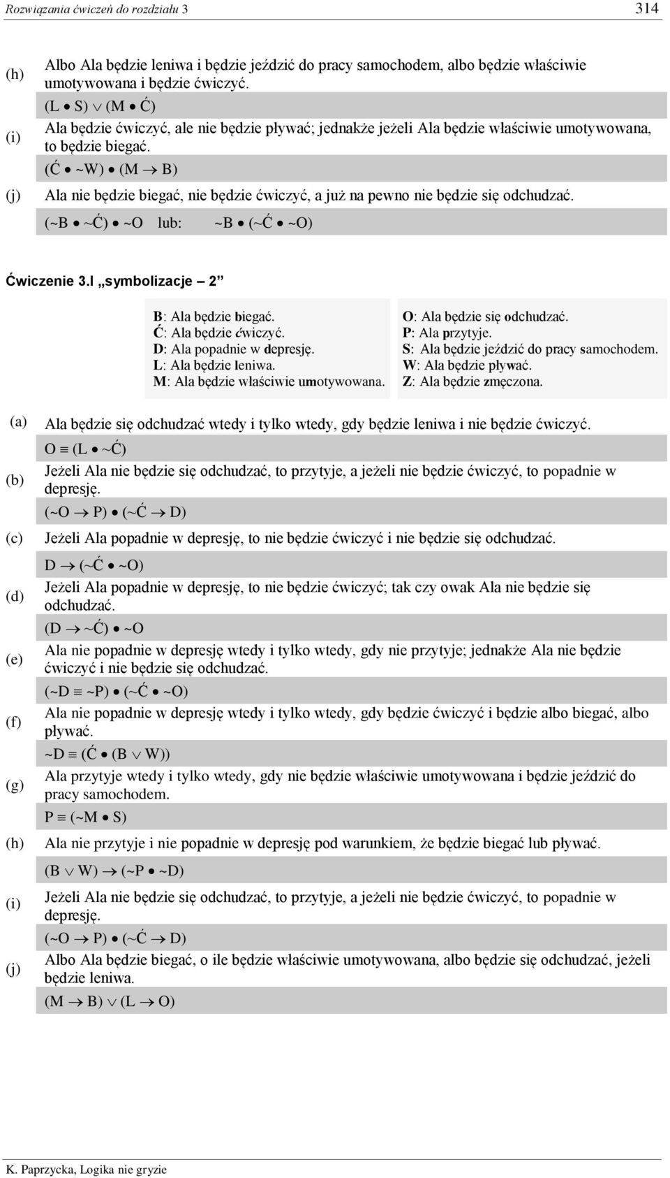 (Ć ~W) (M B) Ala nie będzie biegać, nie będzie ćwiczyć, a już na pewno nie będzie się odchudzać. (~B ~Ć) ~O lub: ~B (~Ć ~O) Ćwiczenie 3.I symbolizacje 2 B: Ala będzie biegać. Ć: Ala będzie ćwiczyć.