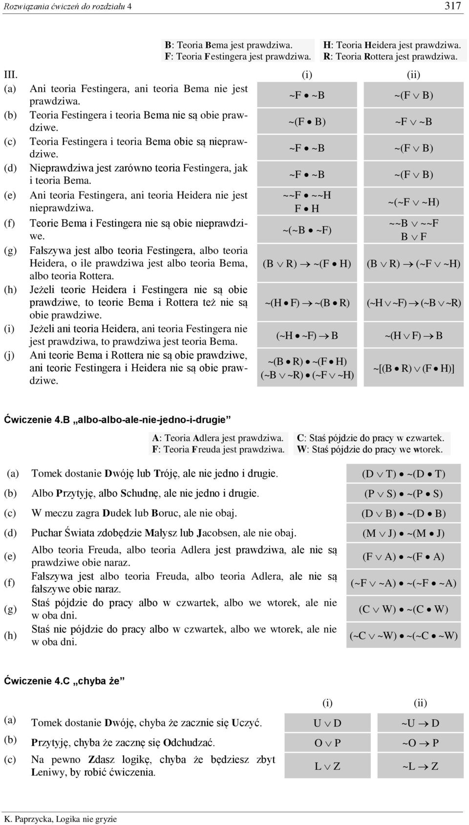 ~(F B) ~F ~B Teoria Festingera i teoria Bema obie są nieprawdziwe. ~F ~B ~(F B) Nieprawdziwa jest zarówno teoria Festingera, jak i teoria Bema.