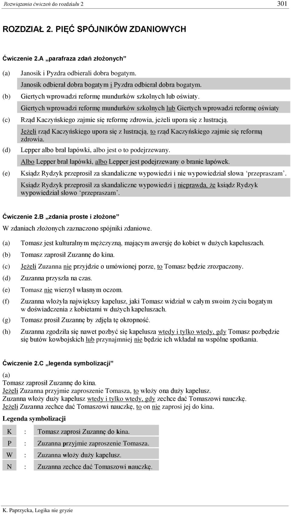 Giertych wprowadzi reformę mundurków szkolnych lub Giertych wprowadzi reformę oświaty Rząd Kaczyńskiego zajmie się reformę zdrowia, jeżeli upora się z lustracją.