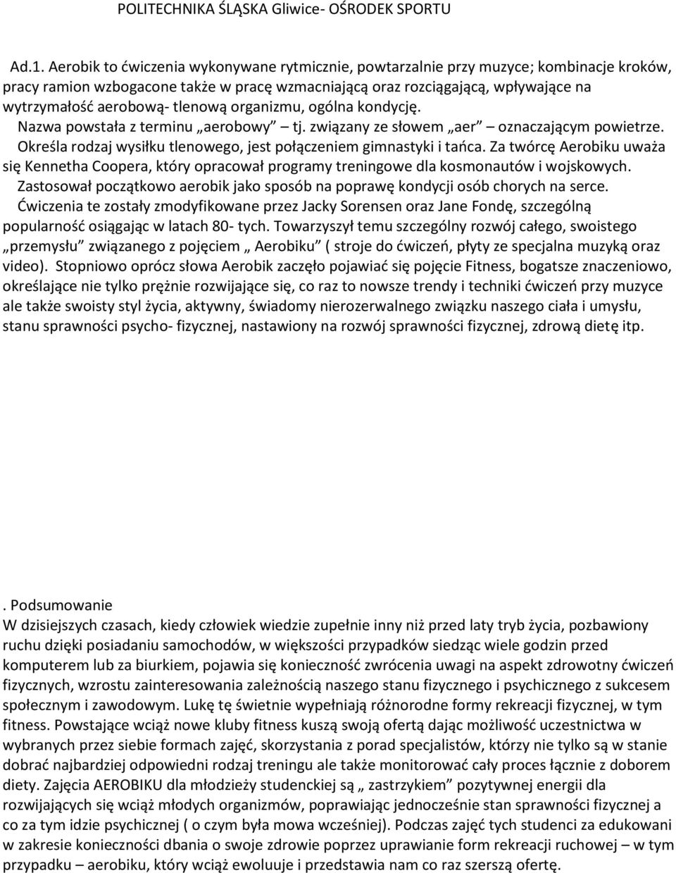 Określa rodzaj wysiłku tlenowego, jest połączeniem gimnastyki i tańca. Za twórcę Aerobiku uważa się Kennetha Coopera, który opracował programy treningowe dla kosmonautów i wojskowych.