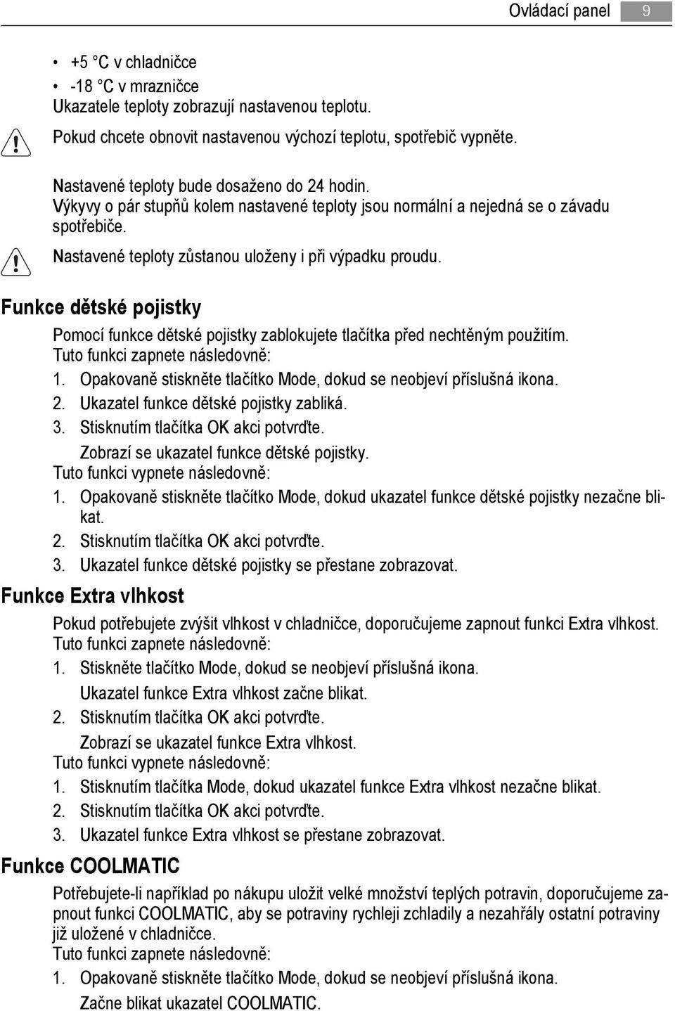 Funkce dětské pojistky Pomocí funkce dětské pojistky zablokujete tlačítka před nechtěným použitím. Tuto funkci zapnete následovně: 1.