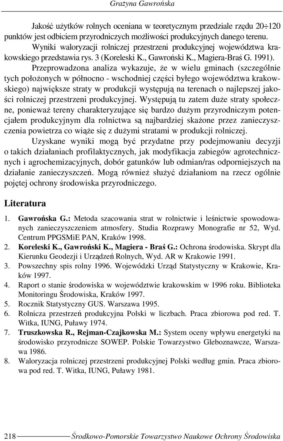 Pzepowadzona analiza wykazuje, Ŝe w wielu gminach (szczególnie tych połoŝonych w północno - wschodniej części byłego województwa kakowskiego) największe staty w podukcji występują na teenach o