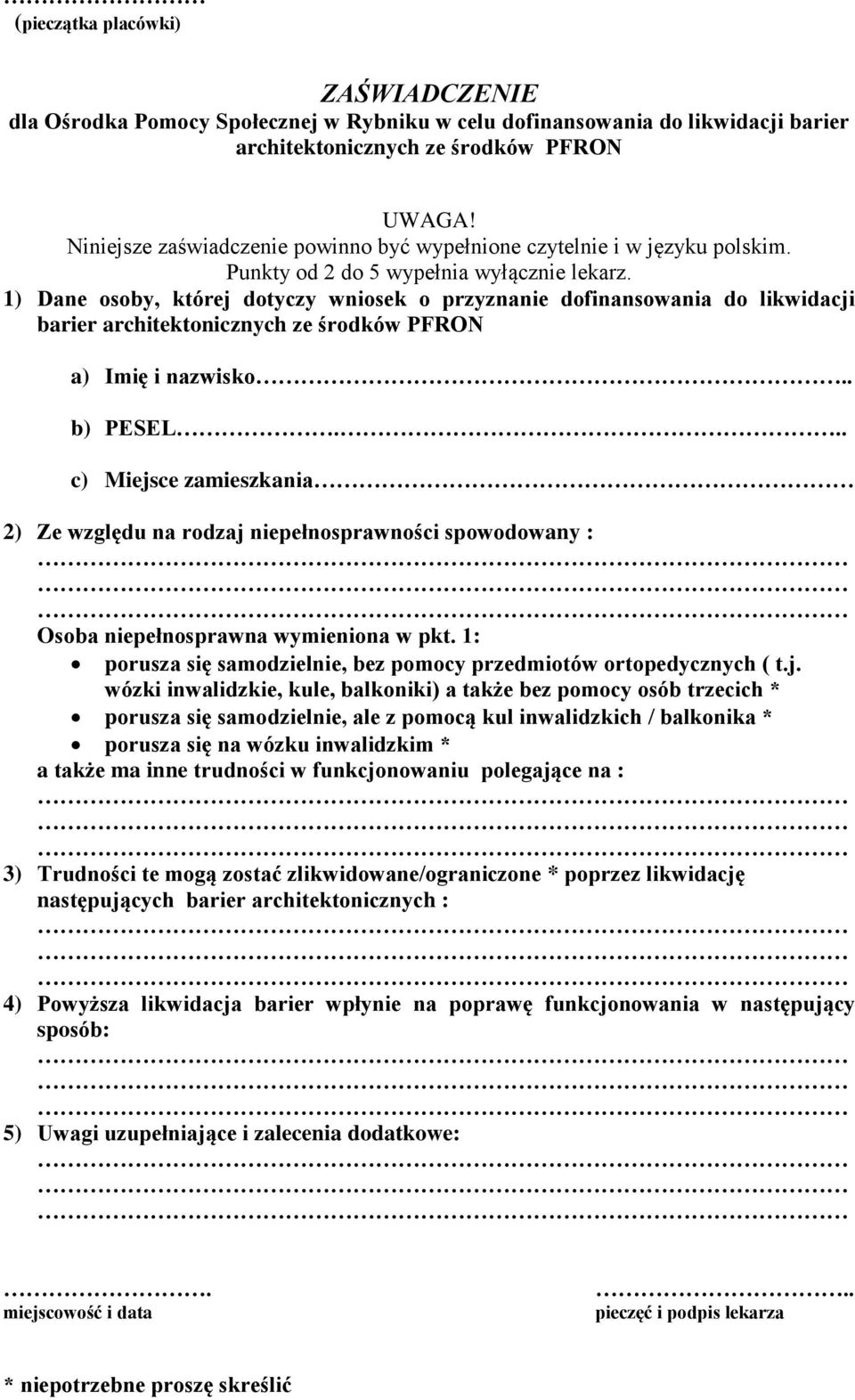 1) Dane osoby, której dotyczy wniosek o przyznanie dofinansowania do likwidacji barier architektonicznych ze środków PFRON a) Imię i nazwisko.. b) PESEL.