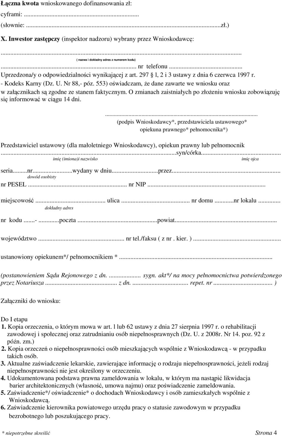 553) oświadczam, że dane zawarte we wniosku oraz w załącznikach są zgodne ze stanem faktycznym. O zmianach zaistniałych po złożeniu wniosku zobowiązuję się informować w ciągu 14 dni.