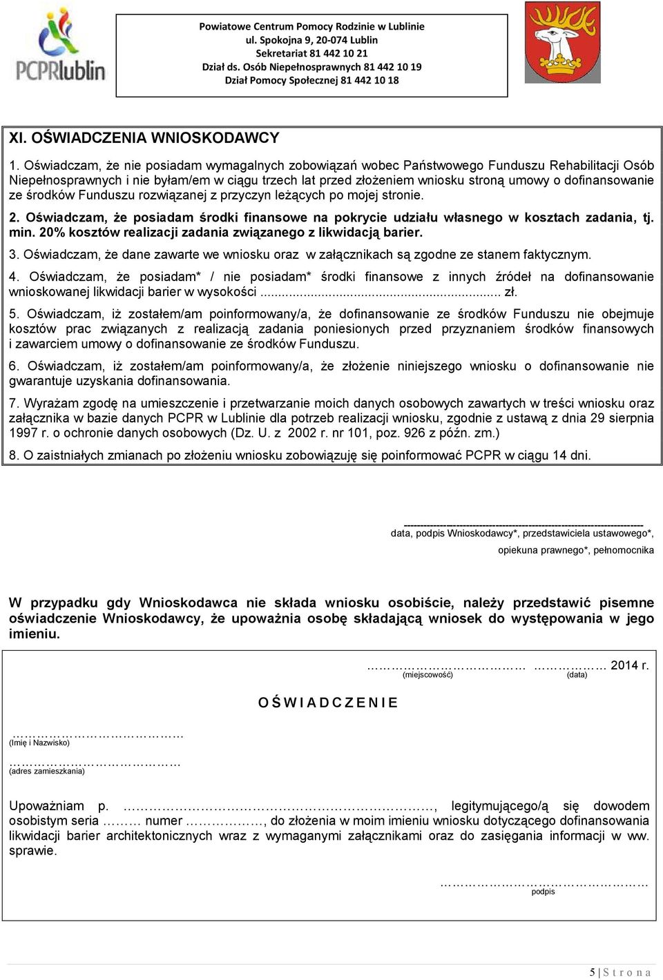 dofinansowanie ze środków Funduszu rozwiązanej z przyczyn leżących po mojej stronie. 2. Oświadczam, że posiadam środki finansowe na pokrycie udziału własnego w kosztach zadania, tj. min.