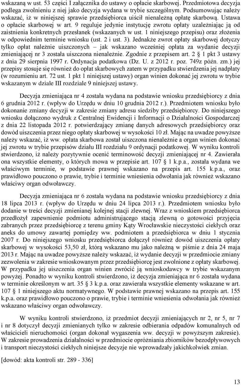 9 reguluje jedynie instytucję zwrotu opłaty uzależniając ją od zaistnienia konkretnych przesłanek (wskazanych w ust. 1 niniejszego przepisu) oraz złożenia w odpowiednim terminie wniosku (ust. 2 i ust.