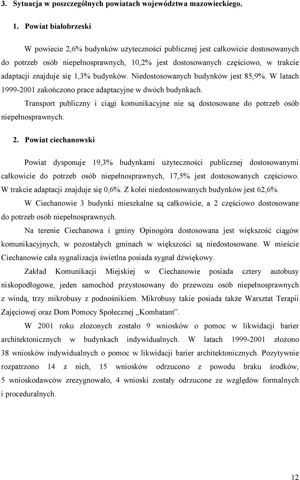 się 1,3% budynków. Niedostosowanych budynków jest 85,9%. W latach 1999-2001 zakończono prace adaptacyjne w dwóch budynkach.