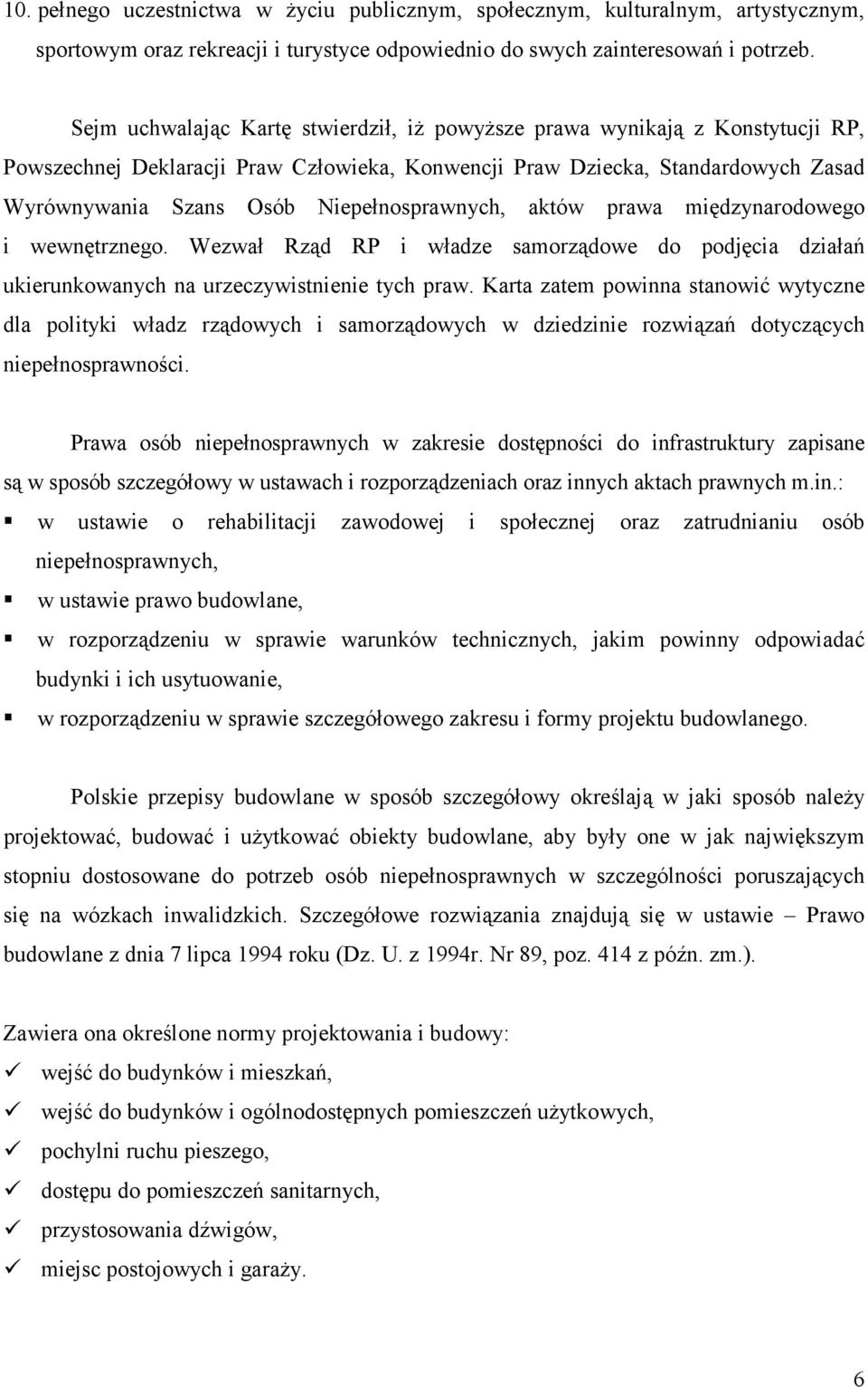 Niepełnosprawnych, aktów prawa międzynarodowego i wewnętrznego. Wezwał Rząd RP i władze samorządowe do podjęcia działań ukierunkowanych na urzeczywistnienie tych praw.