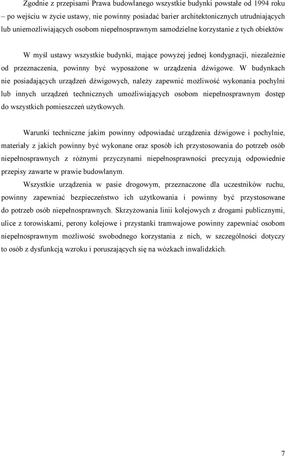 W budynkach nie posiadających urządzeń dźwigowych, należy zapewnić możliwość wykonania pochylni lub innych urządzeń technicznych umożliwiających osobom niepełnosprawnym dostęp do wszystkich