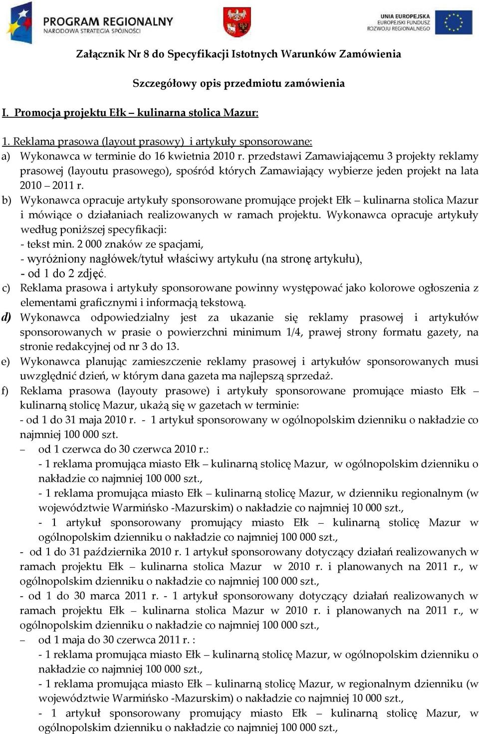 przedstawi Zamawiającemu 3 projekty reklamy prasowej (layoutu prasowego), spośród których Zamawiający wybierze jeden projekt na lata 2010 2011 r.