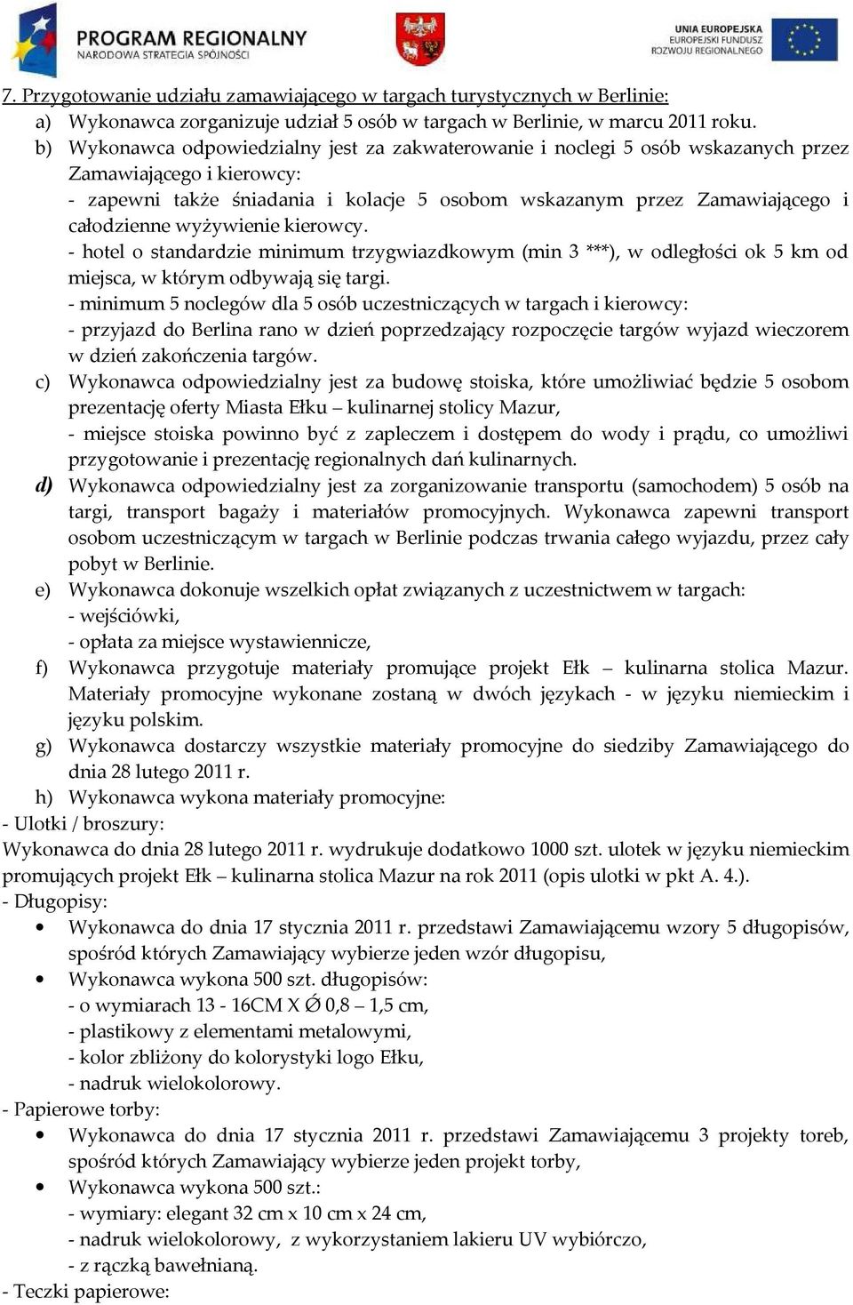 wyżywienie kierowcy. - hotel o standardzie minimum trzygwiazdkowym (min 3 ***), w odległości ok 5 km od miejsca, w którym odbywają się targi.