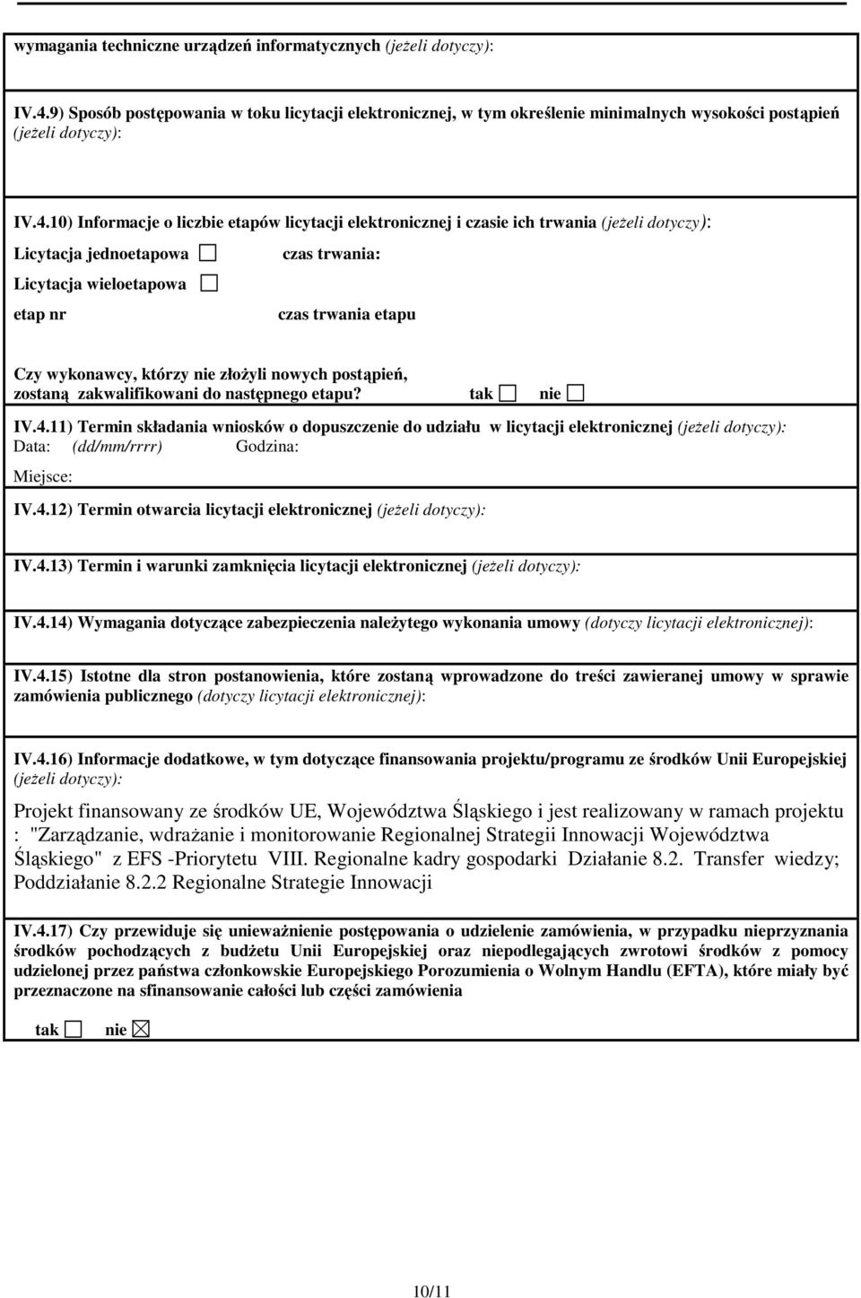 10) Informacje o liczbie etapów licytacji elektronicznej i czasie ich trwania (jeżeli dotyczy): Licytacja jednoetapowa czas trwania: Licytacja wieloetapowa etap nr czas trwania etapu Czy wykonawcy,