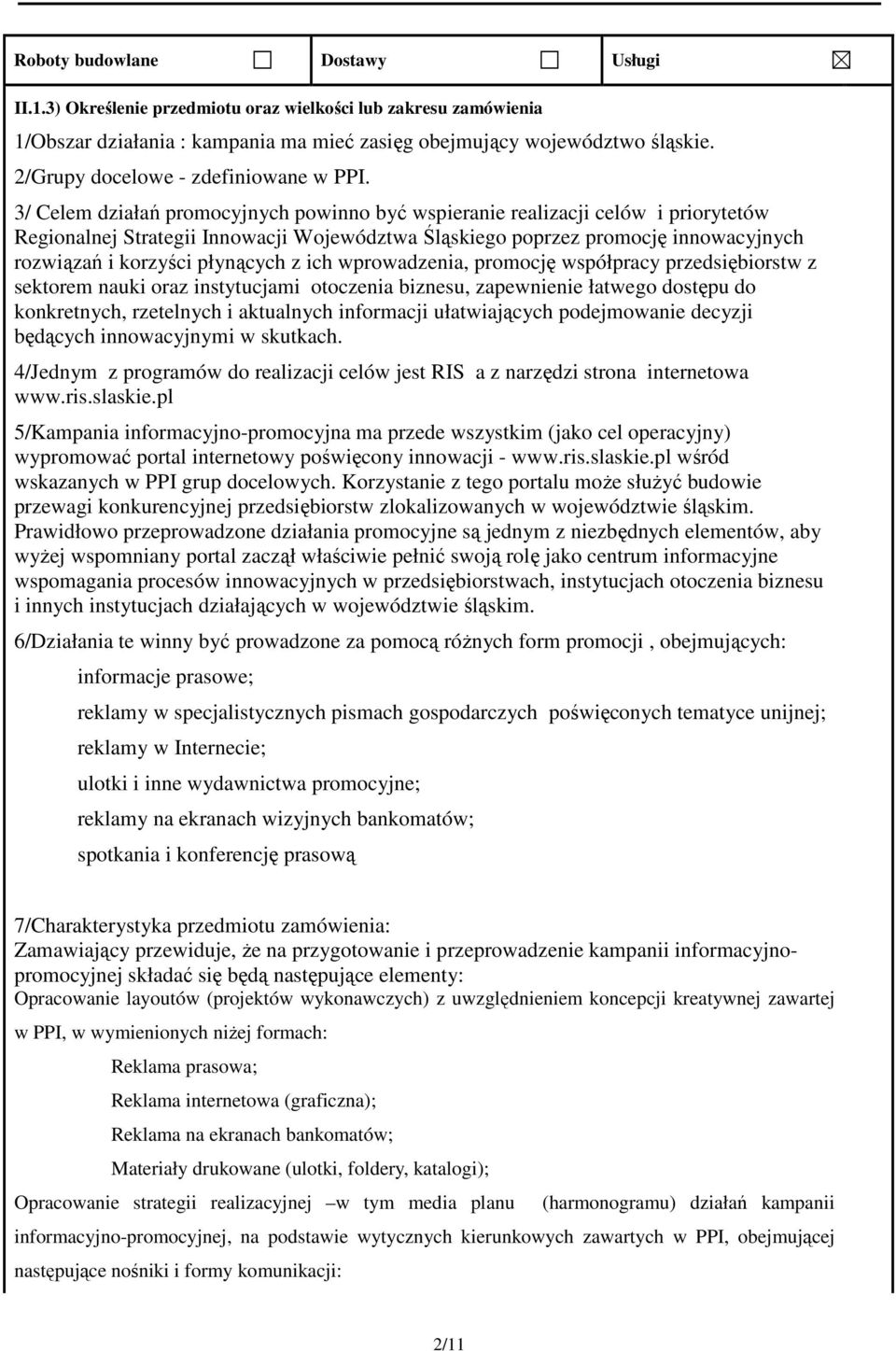 3/ Celem działań promocyjnych powinno być wspieranie realizacji celów i priorytetów Regionalnej Strategii Innowacji Województwa Śląskiego poprzez promocję innowacyjnych rozwiązań i korzyści płynących