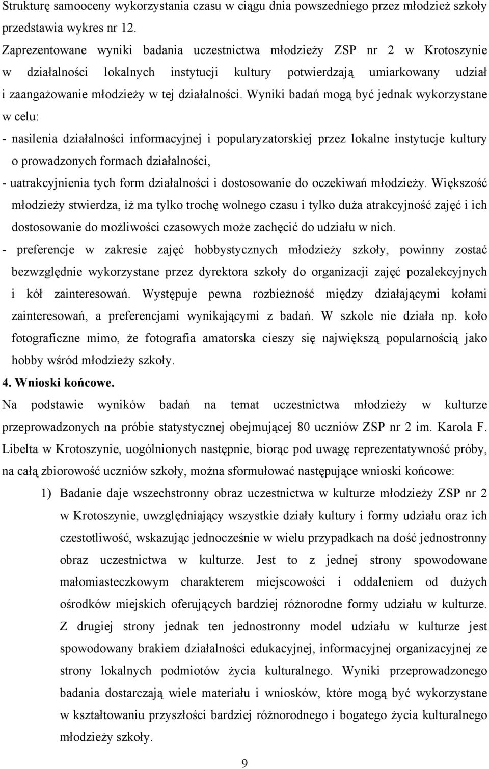 Wyniki badań mogą być jednak wykorzystane w celu: - nasilenia działalności informacyjnej i popularyzatorskiej przez lokalne instytucje kultury o prowadzonych formach działalności, - uatrakcyjnienia