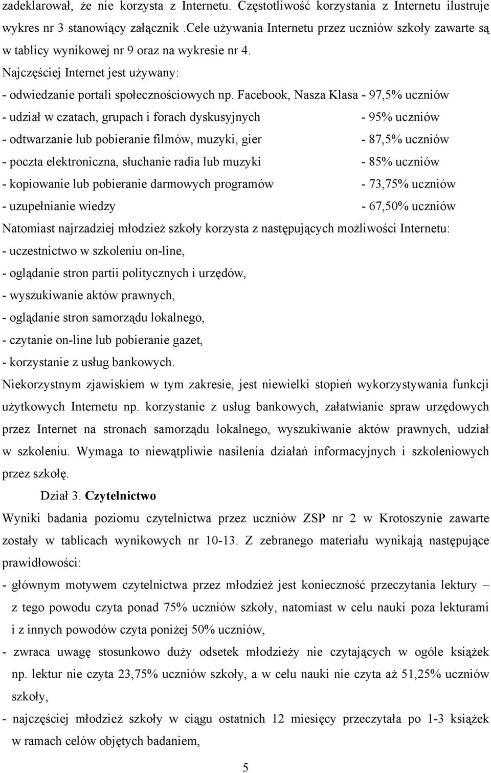 Facebook, Nasza Klasa - 97,5% uczniów - udział w czatach, grupach i forach dyskusyjnych - 95% uczniów - odtwarzanie lub pobieranie filmów, muzyki, gier - 87,5% uczniów - poczta elektroniczna,