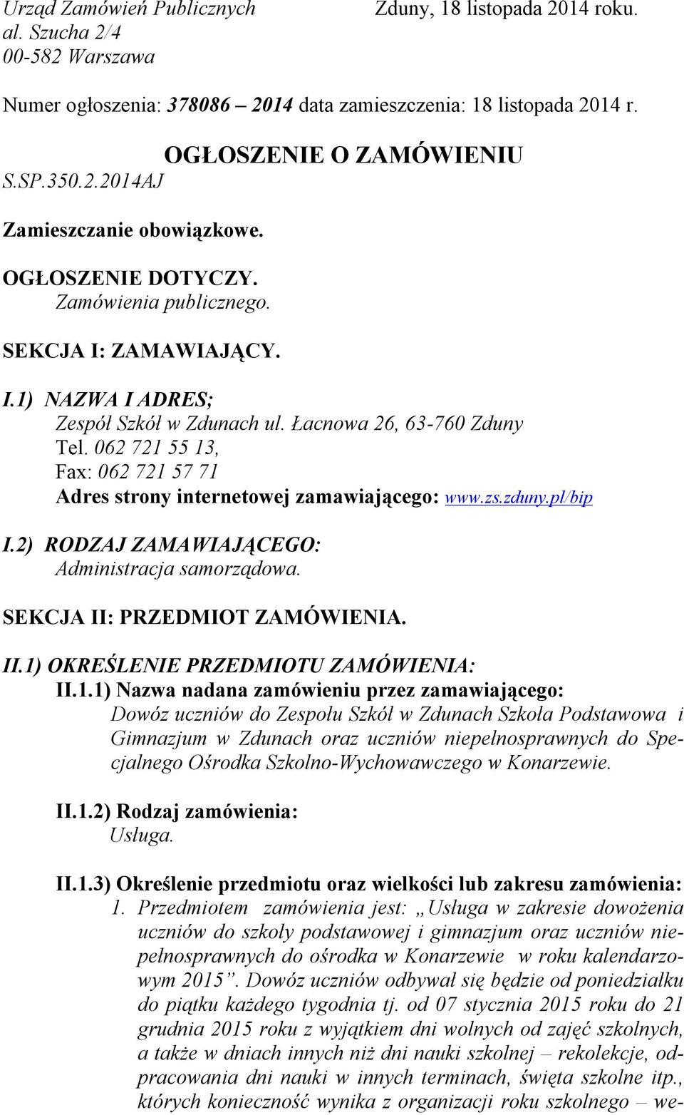 062 721 55 13, Fax: 062 721 57 71 Adres strony internetowej zamawiającego: www.zs.zduny.pl/bip I.2) RODZAJ ZAMAWIAJĄCEGO: Administracja samorządowa. SEKCJA II: PRZEDMIOT ZAMÓWIENIA. II.1) OKREŚLENIE PRZEDMIOTU ZAMÓWIENIA: II.