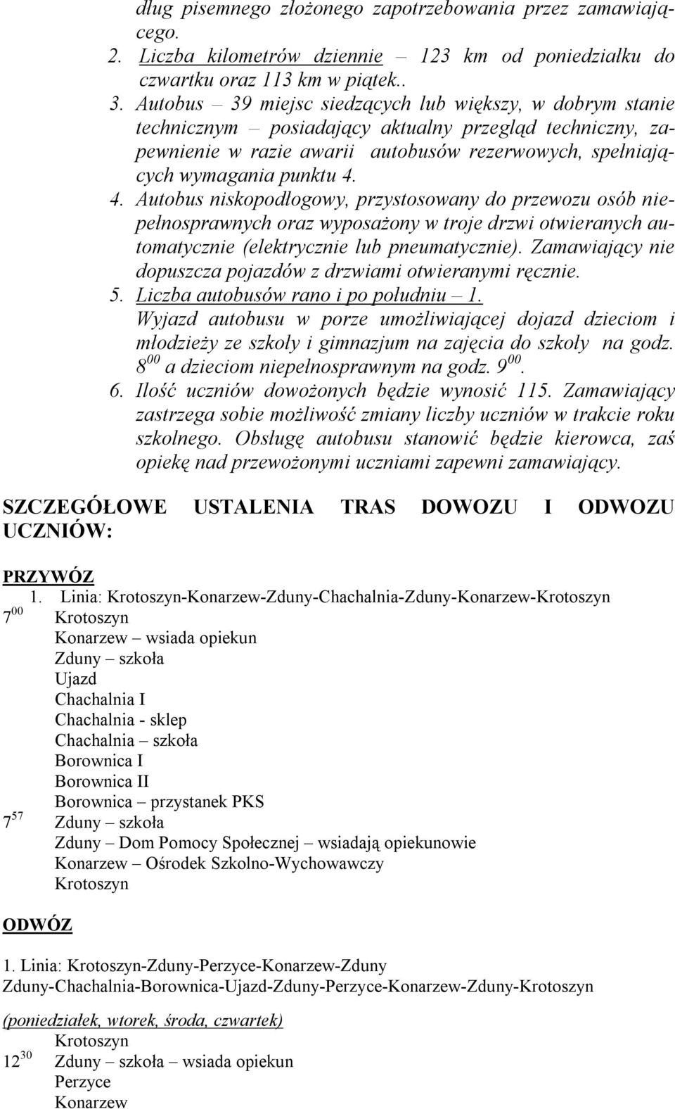 4. Autobus niskopodłogowy, przystosowany do przewozu osób niepełnosprawnych oraz wyposażony w troje drzwi otwieranych automatycznie (elektrycznie lub pneumatycznie).