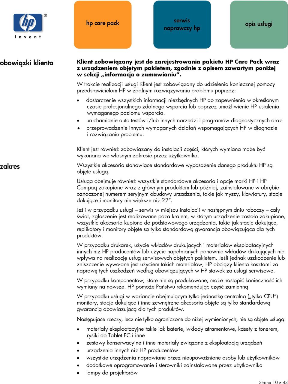 zapewnienia w określonym czasie profesjonalnego zdalnego wsparcia lub poprzez umożliwienie HP ustalenia wymaganego poziomu wsparcia.