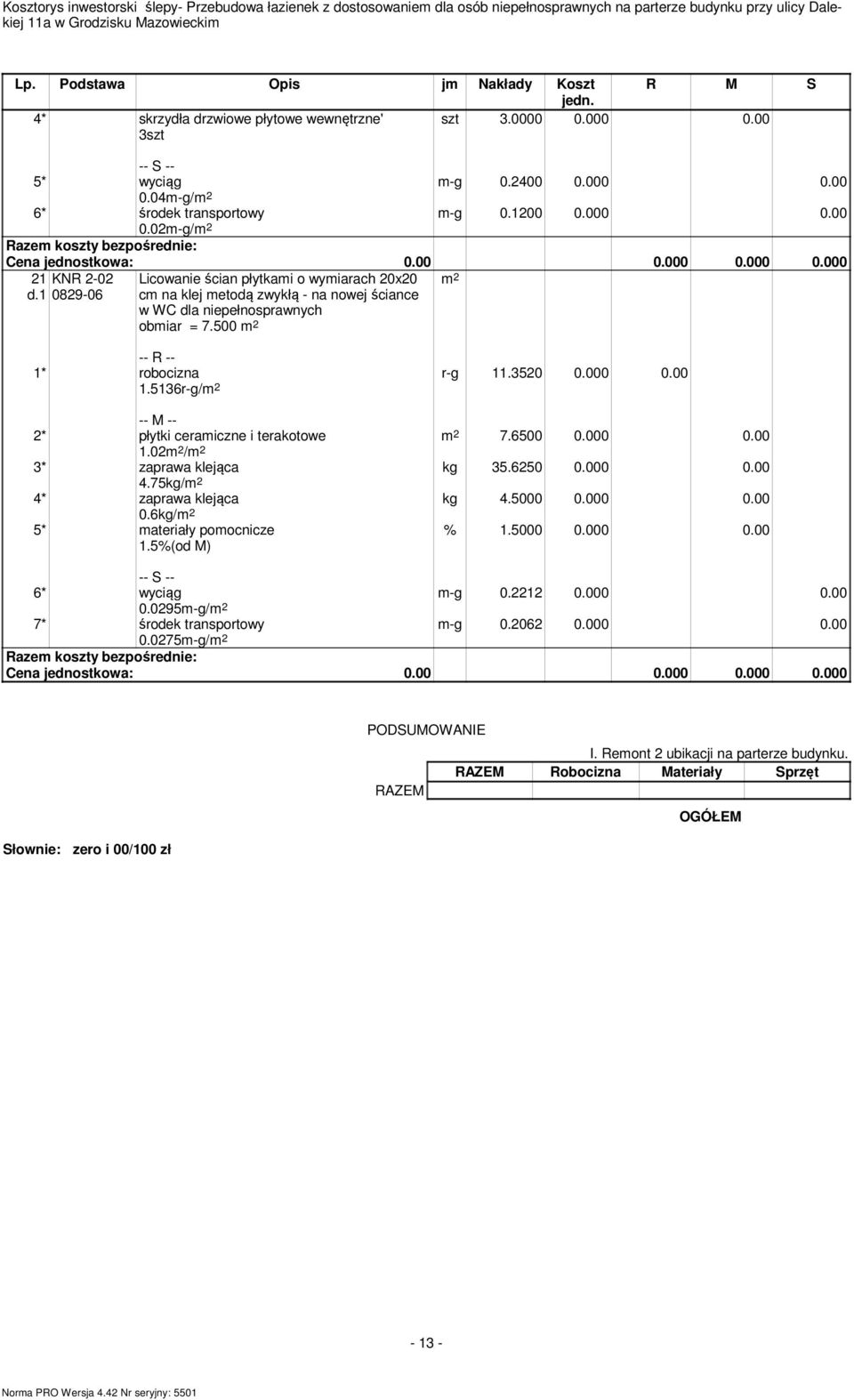 6500 0.000 0.00 kg 35.6250 0.000 0.00 kg 4.5000 0.000 0.00 2* płytki ceraiczne i terakotowe 1.02 2 / 2 3* zaprawa klejąca 4.75kg/ 2 4* zaprawa klejąca 0.6kg/ 2 5* ateriały poocnicze -g 0.2212 0.000 0.00 -g 0.