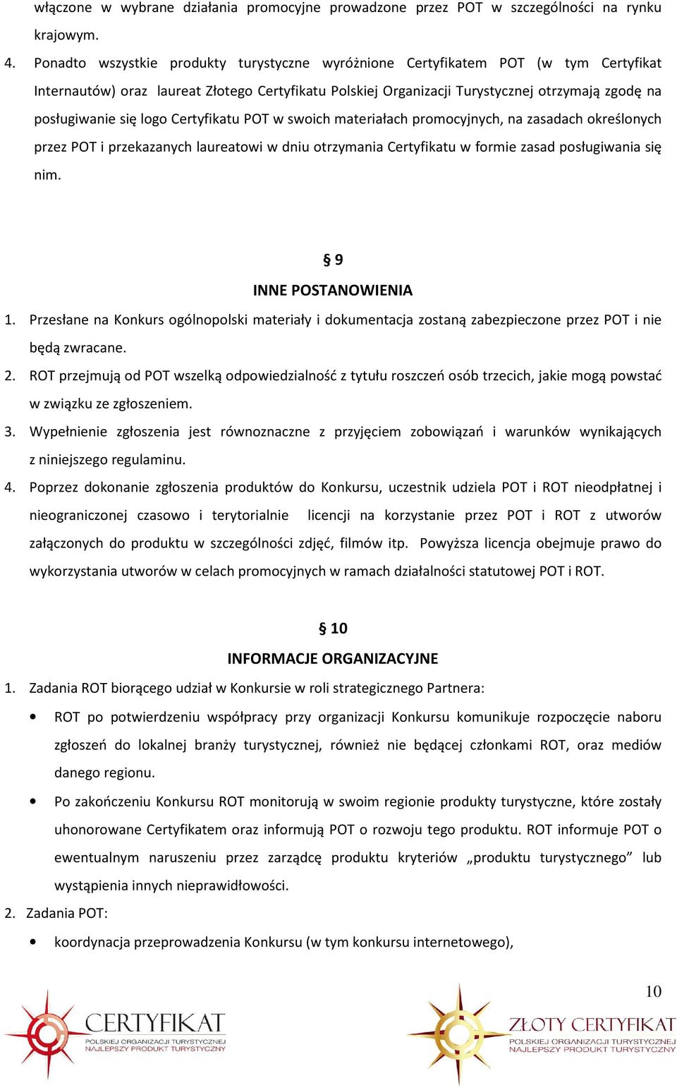 się logo Certyfikatu POT w swoich materiałach promocyjnych, na zasadach określonych przez POT i przekazanych laureatowi w dniu otrzymania Certyfikatu w formie zasad posługiwania się nim.