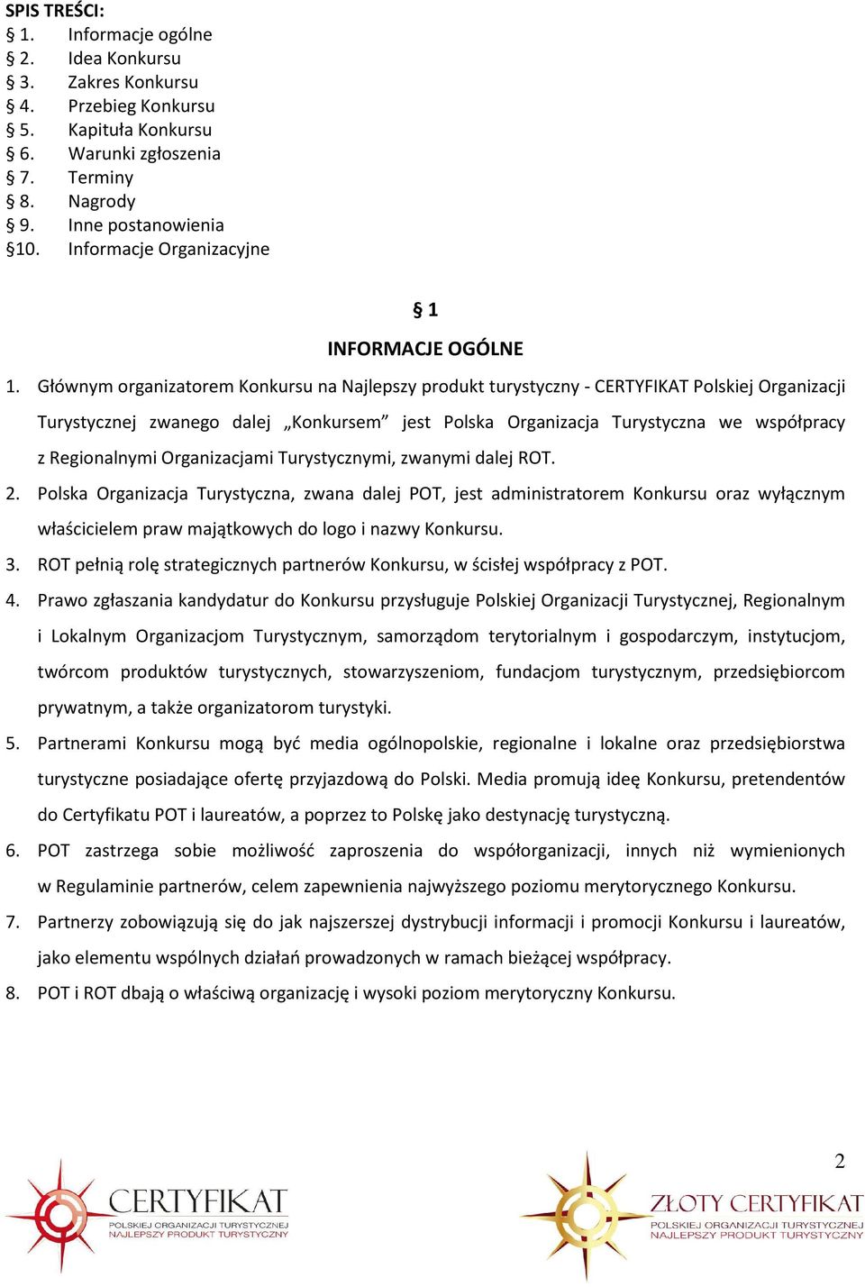 Głównym organizatorem Konkursu na Najlepszy produkt turystyczny - CERTYFIKAT Polskiej Organizacji Turystycznej zwanego dalej Konkursem jest Polska Organizacja Turystyczna we współpracy z Regionalnymi