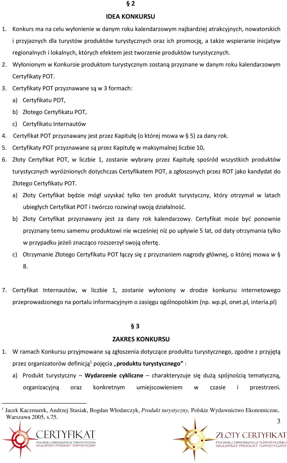 regionalnych i lokalnych, których efektem jest tworzenie produktów turystycznych. 2. Wyłonionym w Konkursie produktom turystycznym zostaną przyznane w danym roku kalendarzowym Certyfikaty POT. 3.