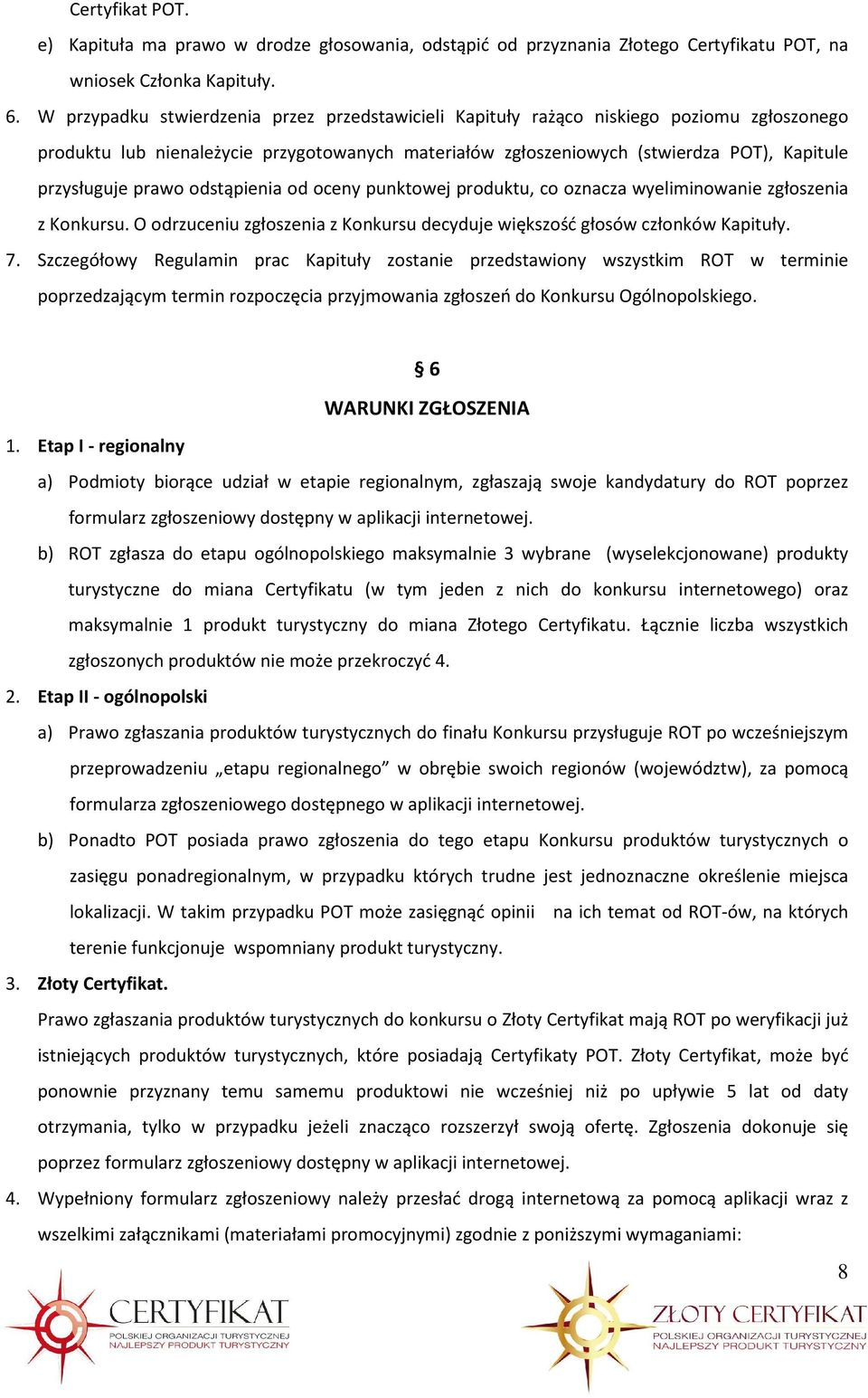 prawo odstąpienia od oceny punktowej produktu, co oznacza wyeliminowanie zgłoszenia z Konkursu. O odrzuceniu zgłoszenia z Konkursu decyduje większość głosów członków Kapituły. 7.