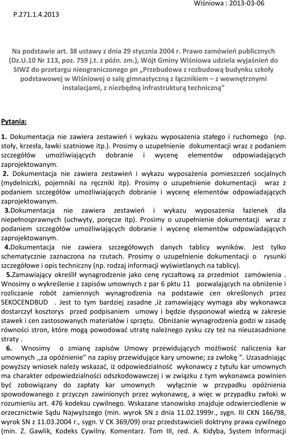 instalacjami, z niezbędną infrastrukturą techniczną Pytania: 1. Dokumentacja nie zawiera zestawień i wykazu wyposażenia stałego i ruchomego (np. stoły, krzesła, ławki szatniowe itp.).