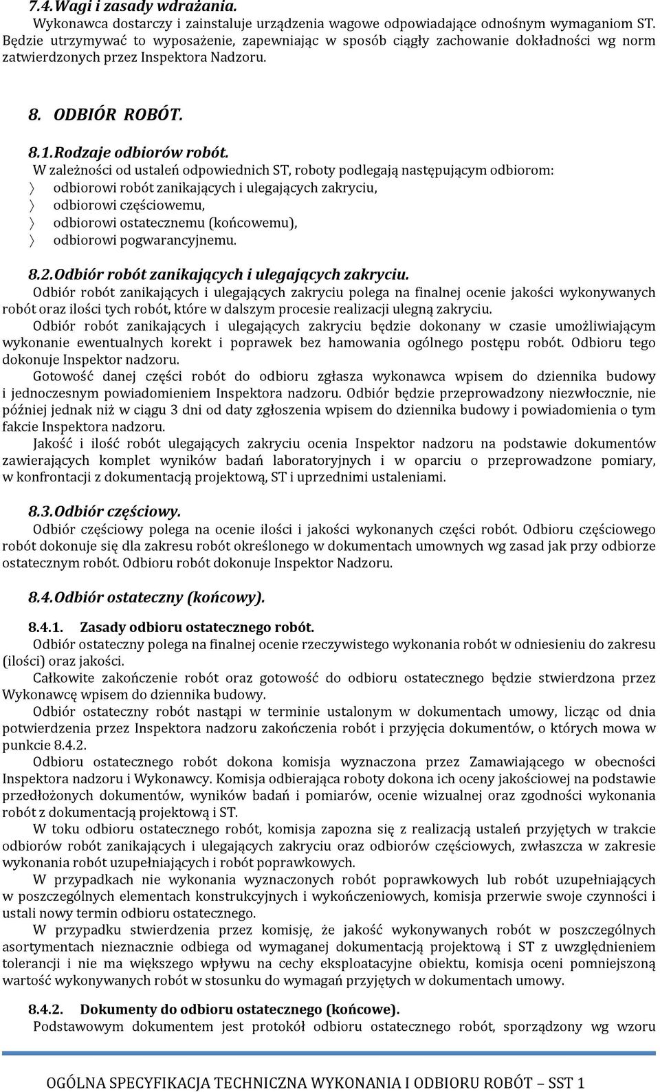 W zależności od ustaleń odpowiednich ST, roboty podlegają następującym odbiorom: odbiorowi robót zanikających i ulegających zakryciu, odbiorowi częściowemu, odbiorowi ostatecznemu (końcowemu),